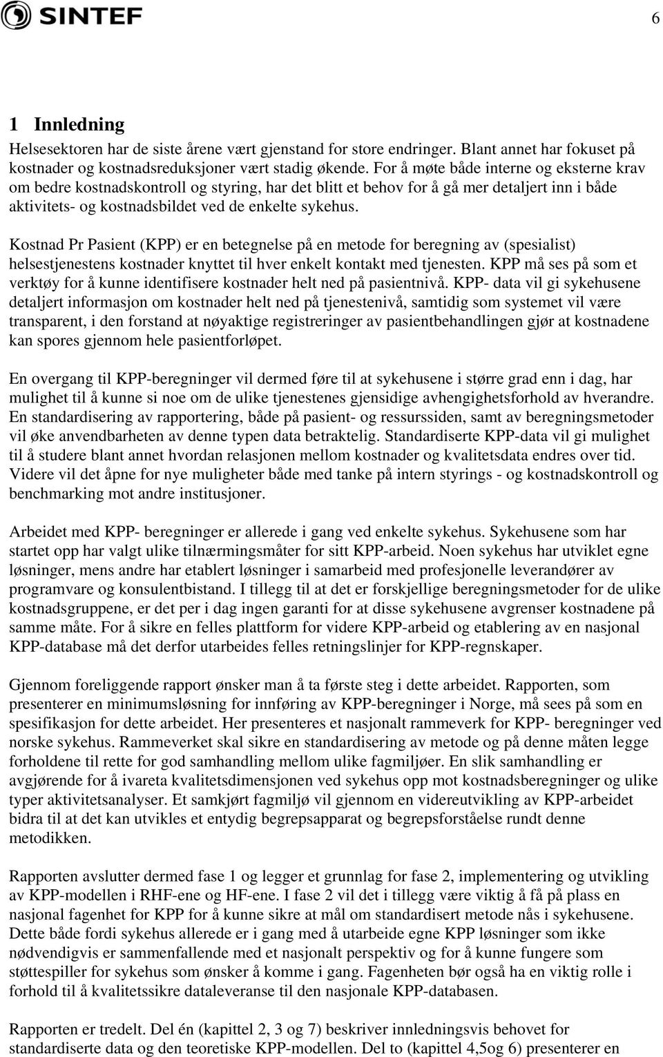 Kostnad Pr Pasient (KPP) er en betegnelse på en metode for beregning av (spesialist) helsestjenestens kostnader knyttet til hver enkelt kontakt med tjenesten.