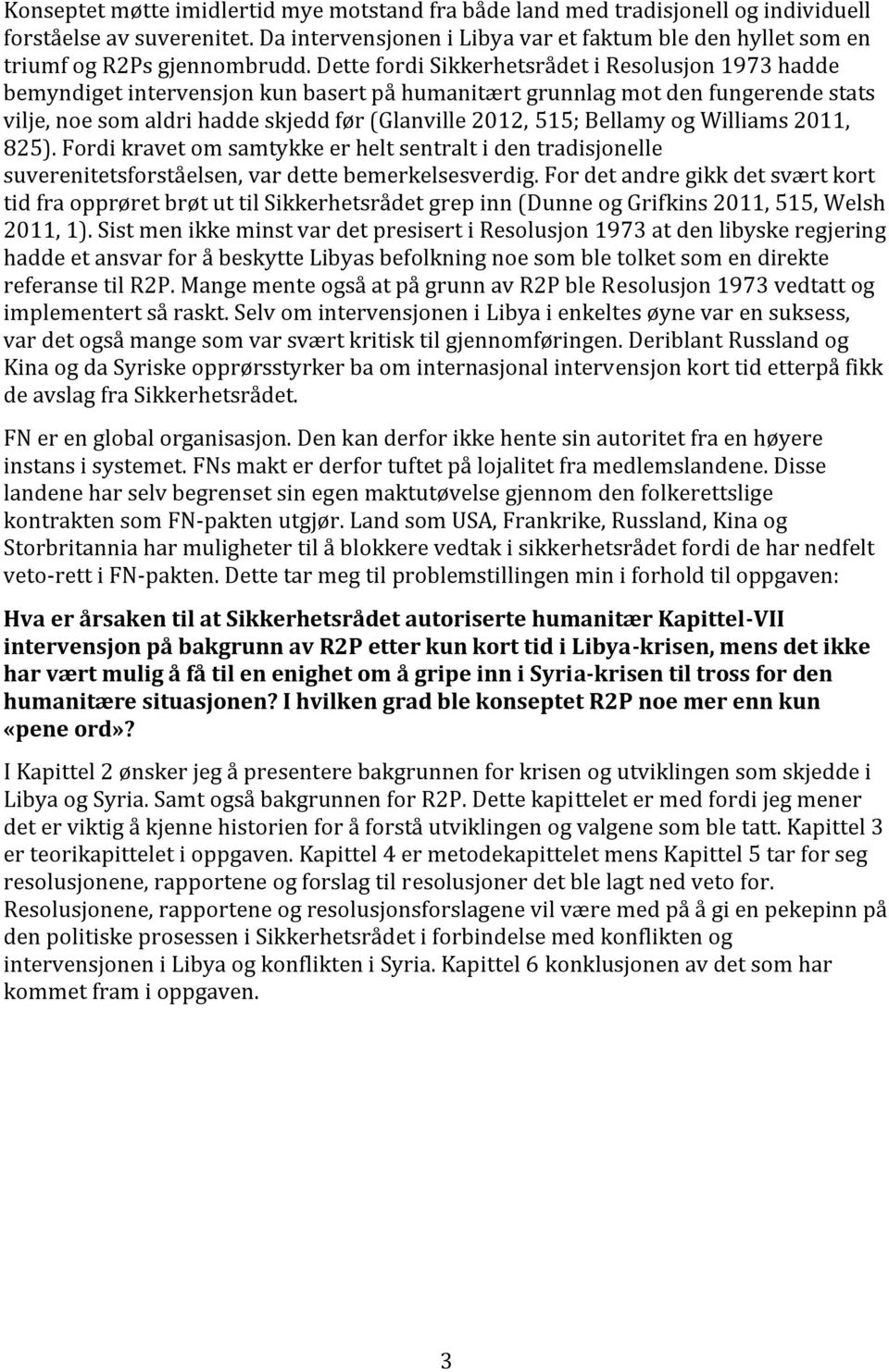 Dette fordi Sikkerhetsrådet i Resolusjon 1973 hadde bemyndiget intervensjon kun basert på humanitært grunnlag mot den fungerende stats vilje, noe som aldri hadde skjedd før (Glanville 2012, 515;