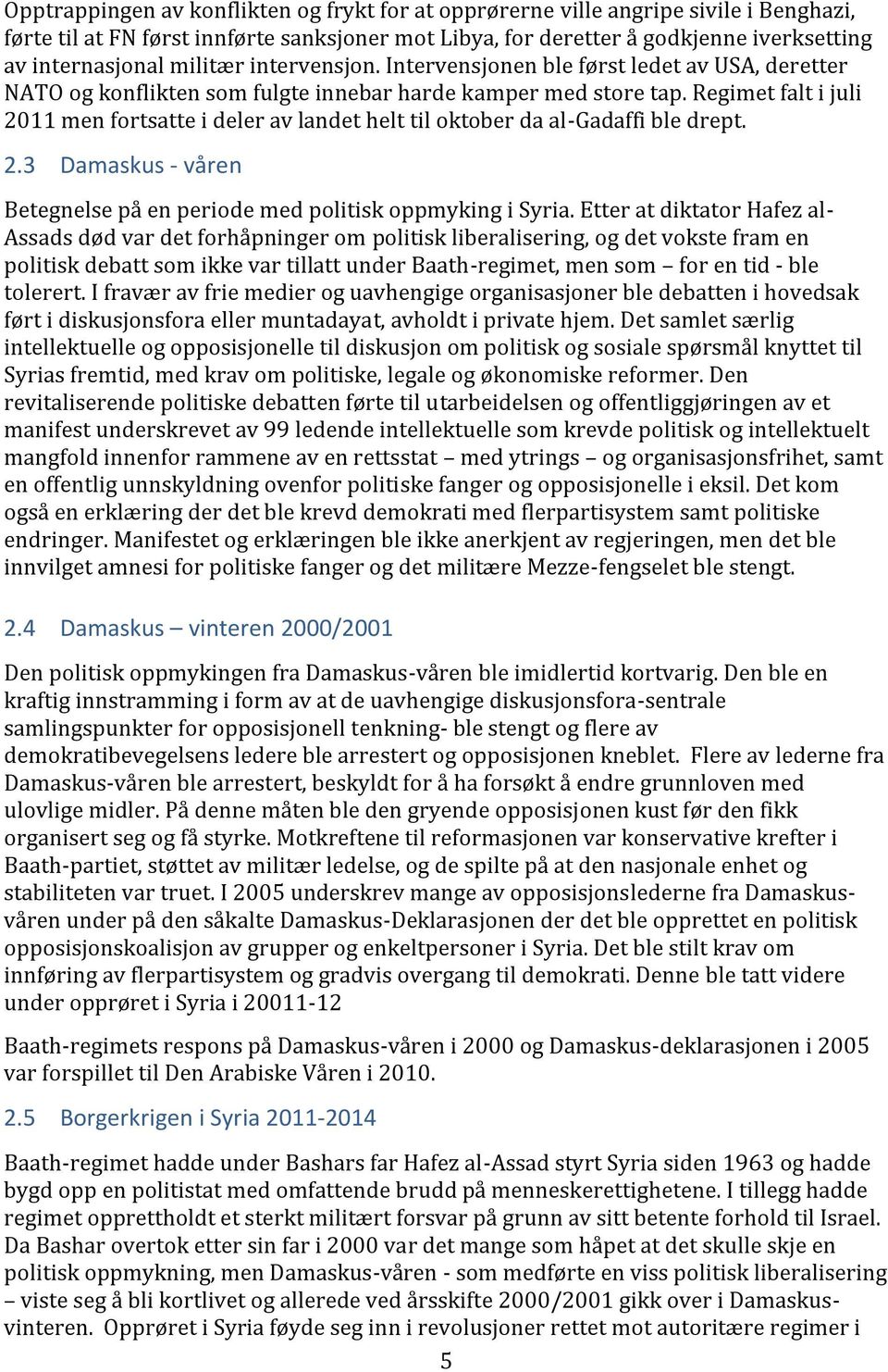 Regimet falt i juli 2011 men fortsatte i deler av landet helt til oktober da al-gadaffi ble drept. 2.3 Damaskus - våren Betegnelse på en periode med politisk oppmyking i Syria.