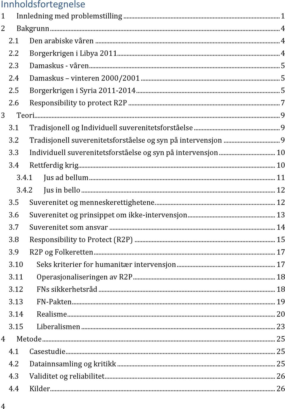 .. 9 3.3 Individuell suverenitetsforståelse og syn på intervensjon... 10 3.4 Rettferdig krig... 10 3.4.1 Jus ad bellum... 11 3.4.2 Jus in bello... 12 3.