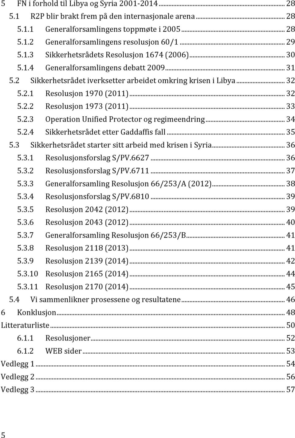 .. 32 5.2.2 Resolusjon 1973 (2011)... 33 5.2.3 Operation Unified Protector og regimeendring... 34 5.2.4 Sikkerhetsrådet etter Gaddaffis fall... 35 5.