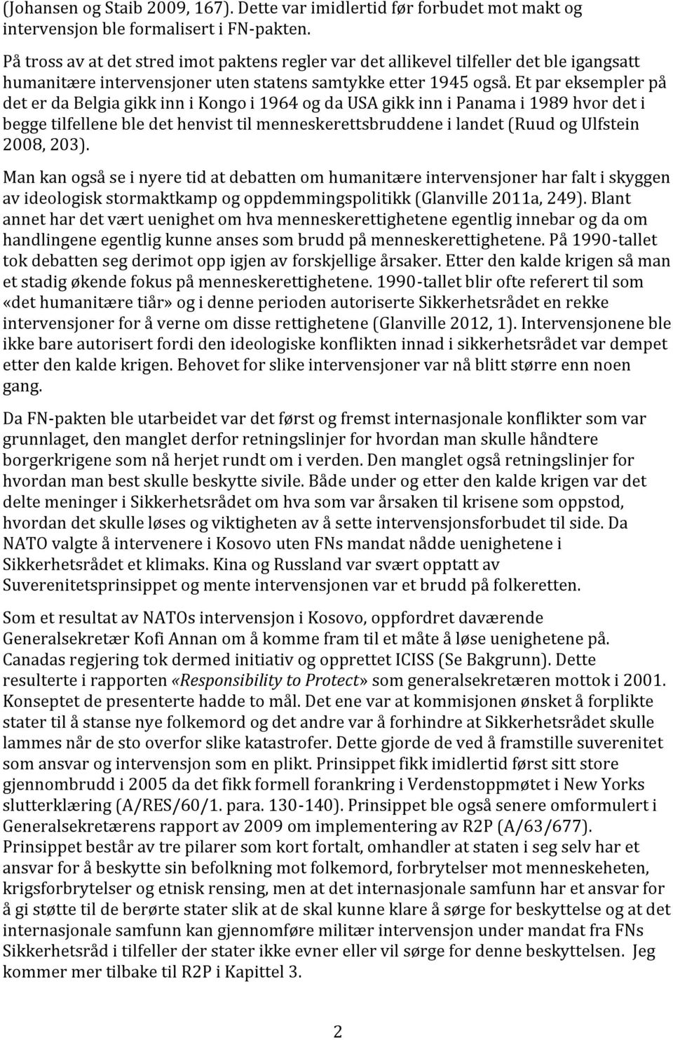 Et par eksempler på det er da Belgia gikk inn i Kongo i 1964 og da USA gikk inn i Panama i 1989 hvor det i begge tilfellene ble det henvist til menneskerettsbruddene i landet (Ruud og Ulfstein 2008,