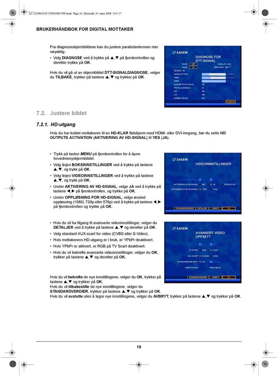 Justere bildet 7.2.1. HD-utgang Hvis du har koblet mottakeren til en HD-KLAR flatskjerm med HDMI- eller DVI-inngang, bør du sette HD OUTPUTS ACTIVATION (AKTIVERING AV HD-SIGNAL) til YES (JA).