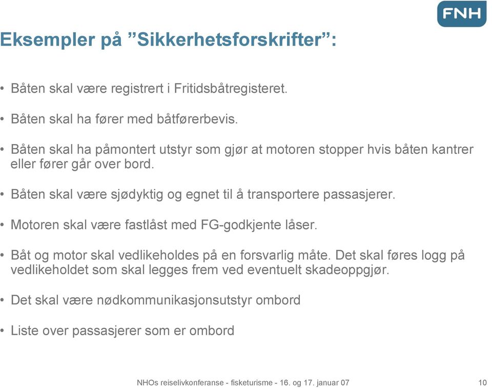 Båten skal være sjødyktig og egnet til å transportere passasjerer. Motoren skal være fastlåst med FG-godkjente låser.