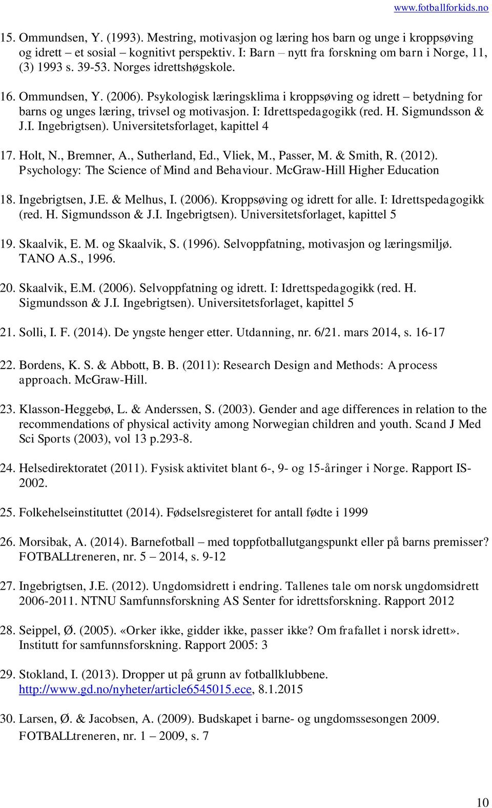 Sigmundsson & J.I. Ingebrigtsen). Universitetsforlaget, kapittel 4 17. Holt, N., Bremner, A., Sutherland, Ed., Vliek, M., Passer, M. & Smith, R. (2012). Psychology: The Science of Mind and Behaviour.