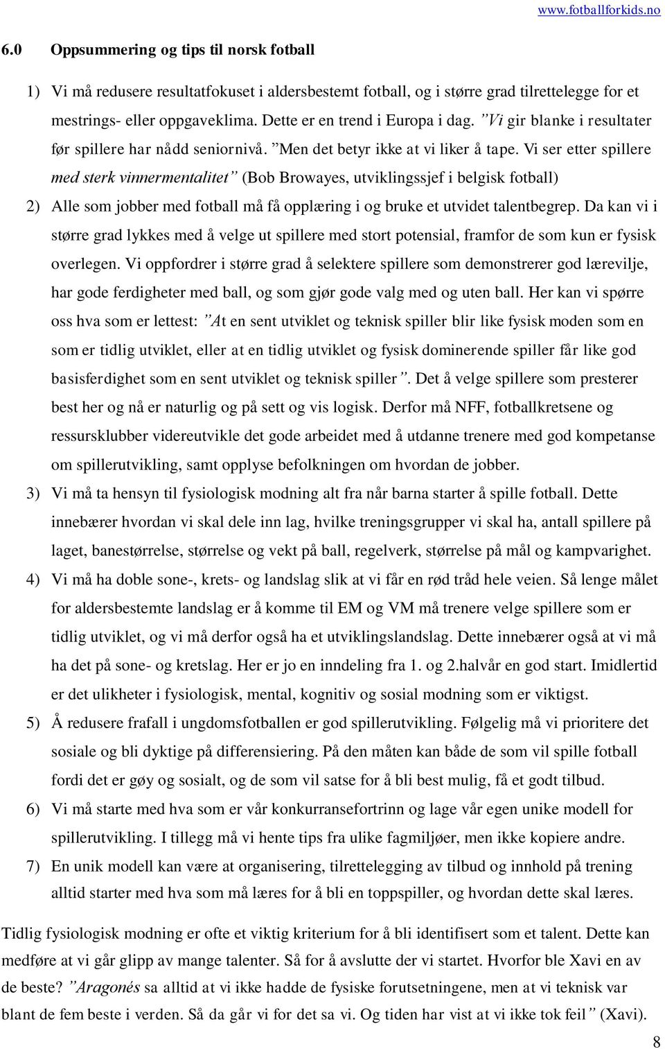 Vi ser etter spillere med sterk vinnermentalitet (Bob Browayes, utviklingssjef i belgisk fotball) 2) Alle som jobber med fotball må få opplæring i og bruke et utvidet talentbegrep.