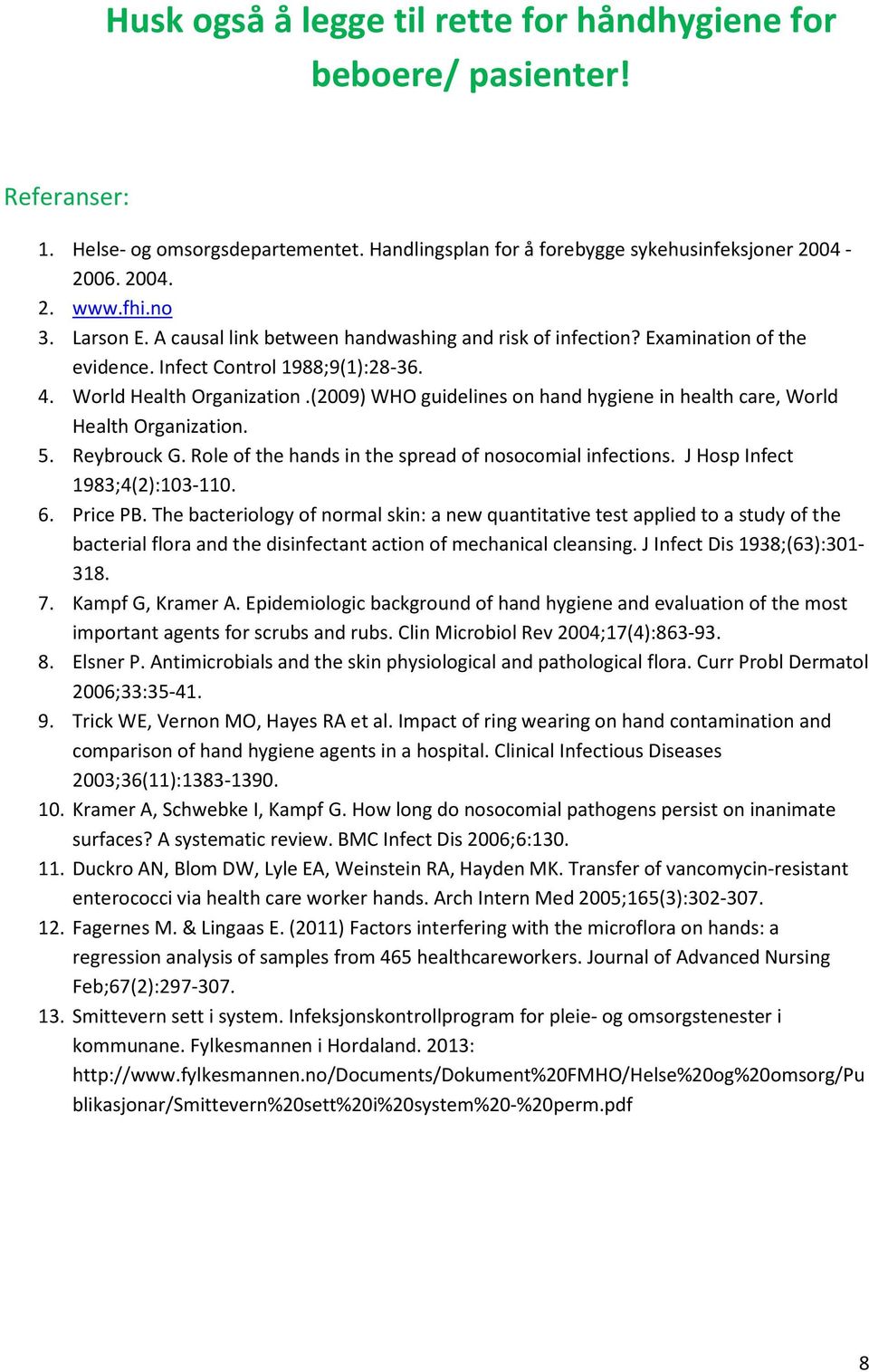 (2009) WHO guidelines on hand hygiene in health care, World Health Organization. 5. Reybrouck G. Role of the hands in the spread of nosocomial infections. J Hosp Infect 1983;4(2):103-110. 6. Price PB.