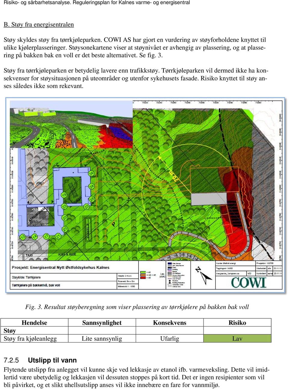 Støysonekartene viser at støynivået er avhengig av plassering, og at plassering på bakken bak en voll er det beste alternativet. Se fig. 3.