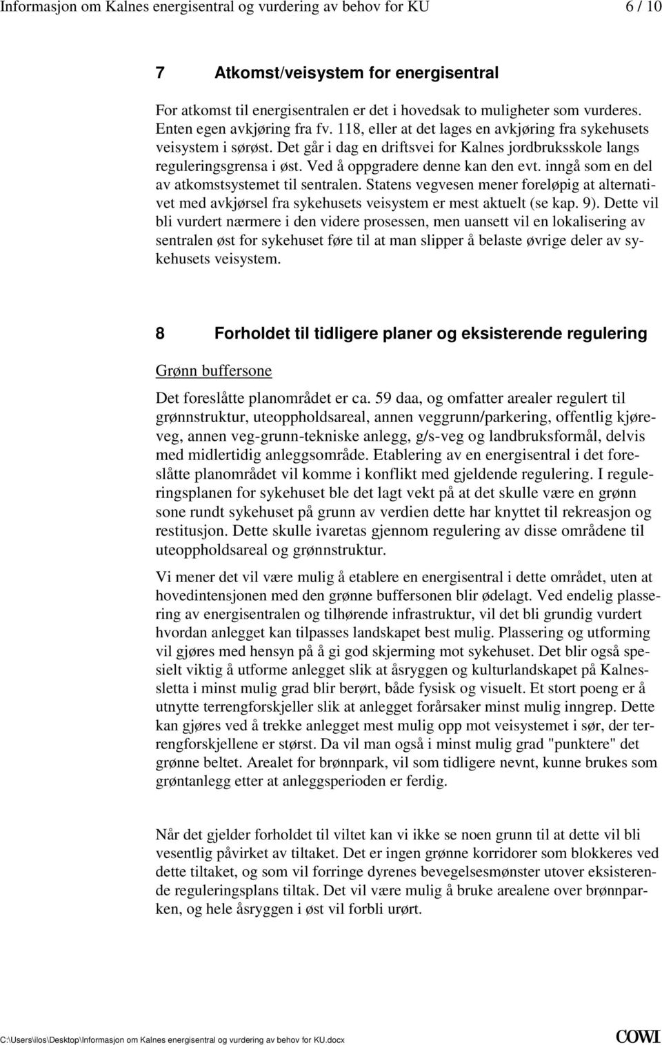 Ved å oppgradere denne kan den evt. inngå som en del av atkomstsystemet til sentralen. Statens vegvesen mener foreløpig at alternativet med avkjørsel fra sykehusets veisystem er mest aktuelt (se kap.