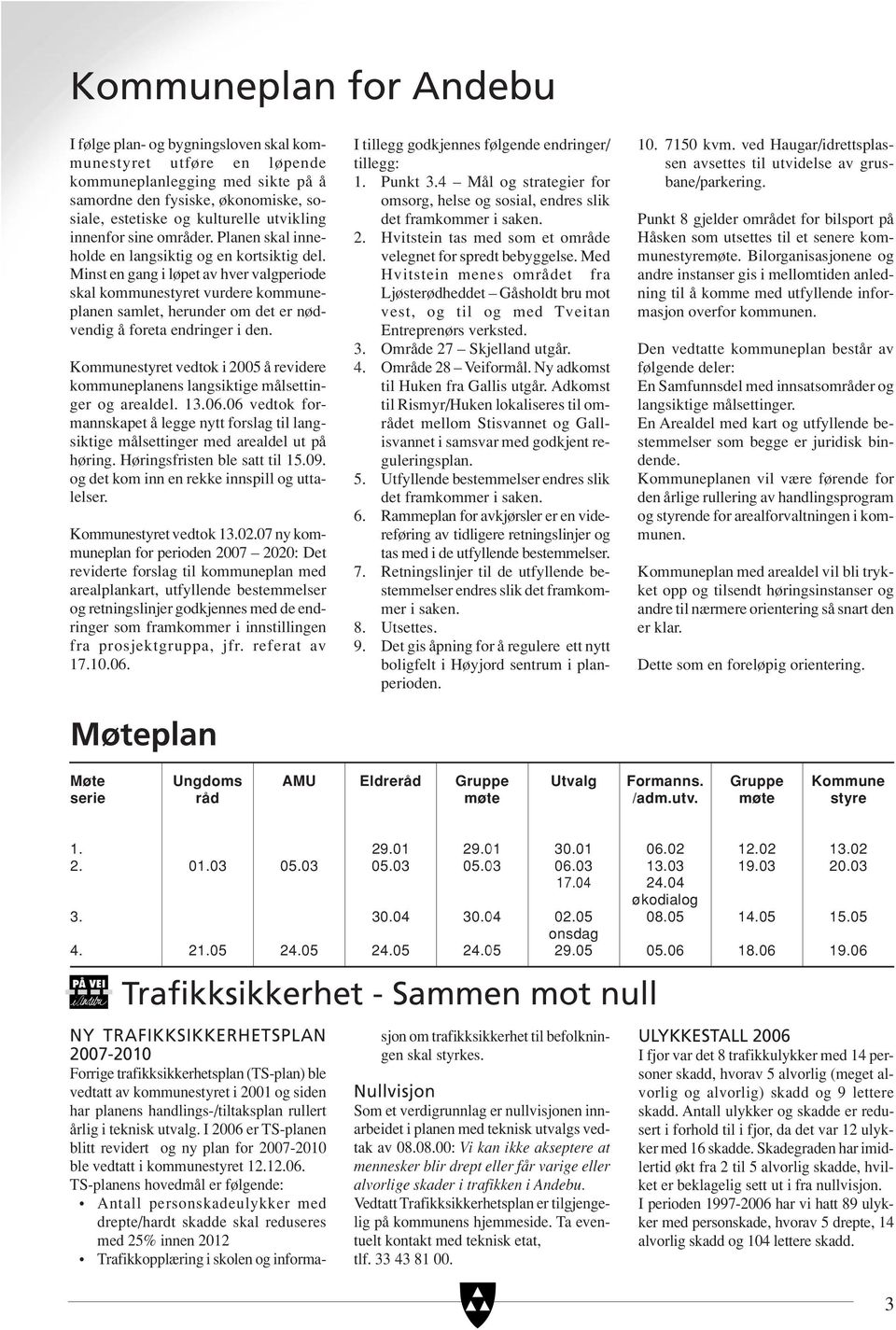 Minst en gang i løpet av hver valgperiode skal kommunestyret vurdere kommuneplanen samlet, herunder om det er nødvendig å foreta endringer i den.