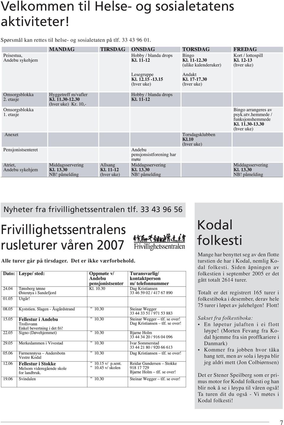 Kodal folkesti Mange har benyttet seg av den flotte turstien de har i Kodal, nemlig Kodal folkesti. Siden åpningen av folkestien i september 2005 er det gått totalt 2614 turer.