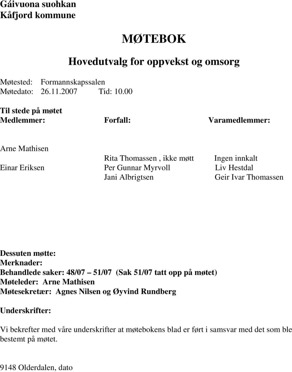 Einar Eriksen Per Gunnar Myrvoll Liv Hestdal Jani Albrigtsen Geir Ivar Thomassen Dessuten møtte: Merknader: Behandlede saker: 48/07 51/07 (Sak 51/07 tatt