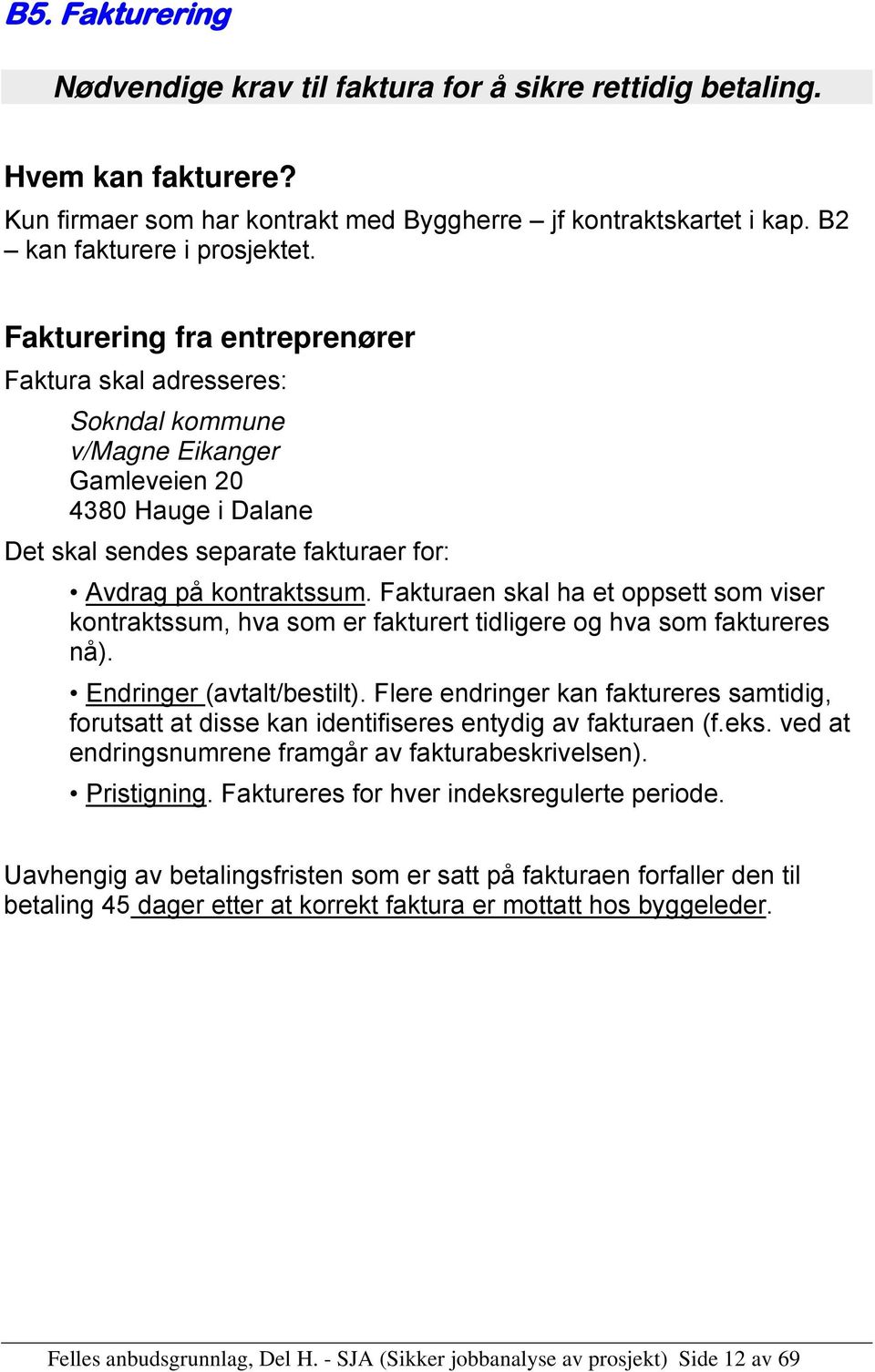 Fakturaen skal ha et oppsett som viser kontraktssum, hva som er fakturert tidligere og hva som faktureres nå). Endringer (avtalt/bestilt).