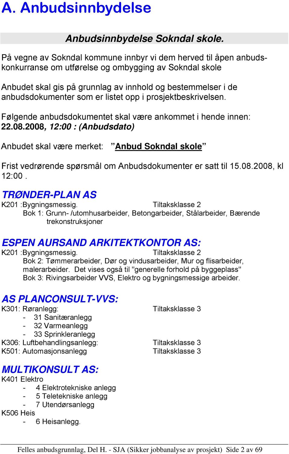 som er listet opp i prosjektbeskrivelsen. Følgende anbudsdokumentet skal være ankommet i hende innen: 22.08.