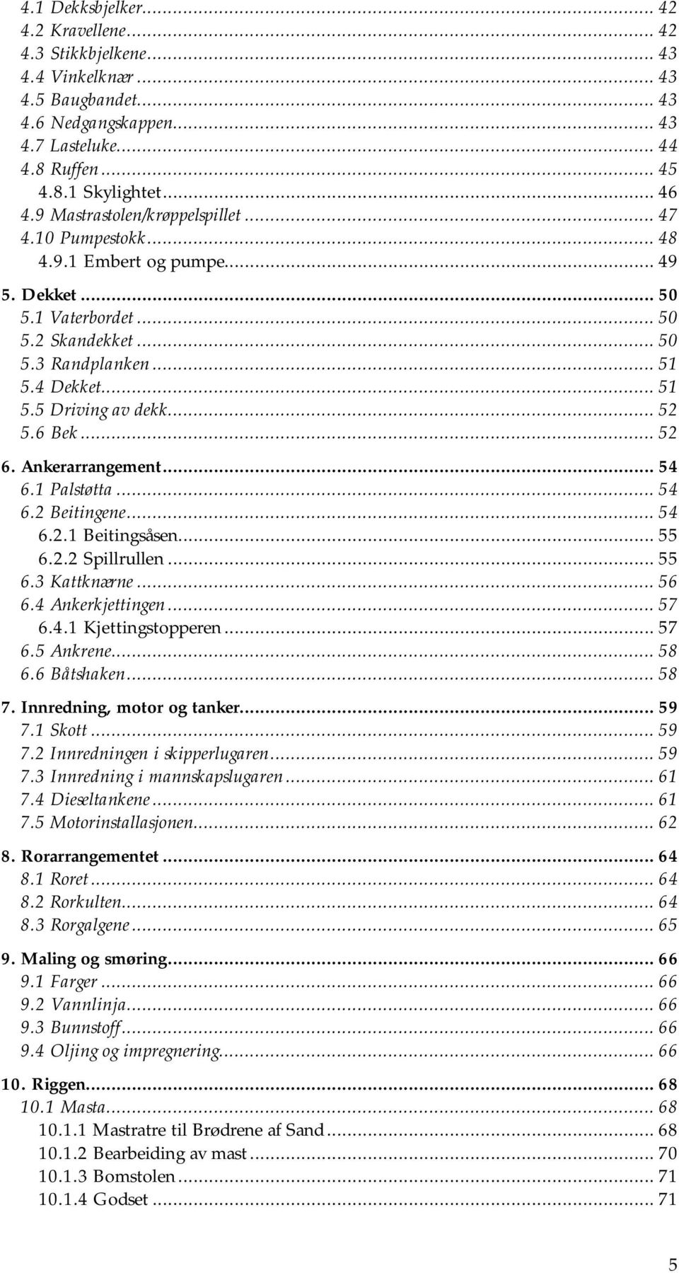 .. 52 5.6 Bek... 52 6. Ankerarrangement... 54 6.1 Palstøtta... 54 6.2 Beitingene... 54 6.2.1 Beitingsåsen... 55 6.2.2 Spillrullen... 55 6.3 Kattknærne... 56 6.4 Ankerkjettingen... 57 6.4.1 Kjettingstopperen.