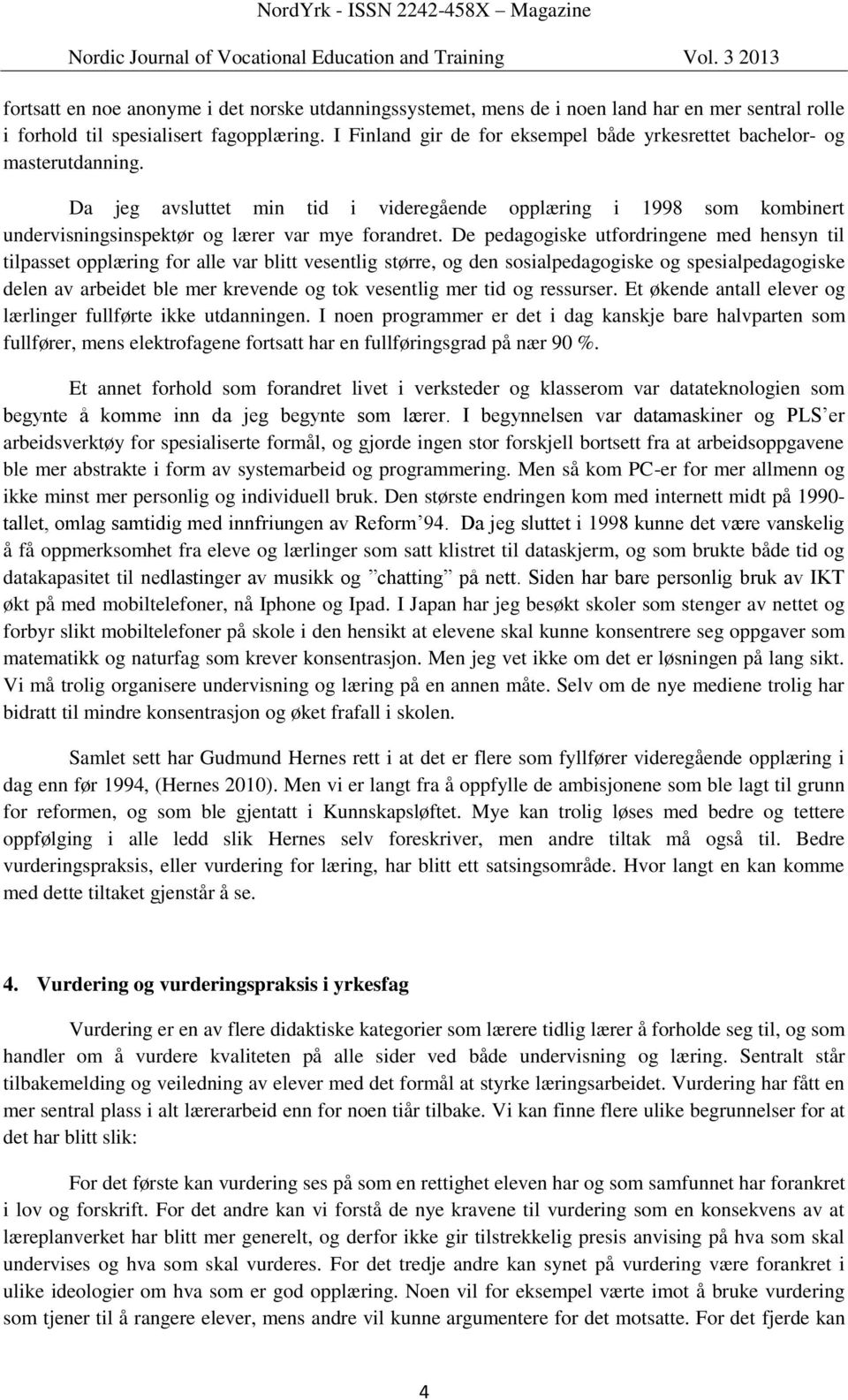 De pedagogiske utfordringene med hensyn til tilpasset opplæring for alle var blitt vesentlig større, og den sosialpedagogiske og spesialpedagogiske delen av arbeidet ble mer krevende og tok vesentlig