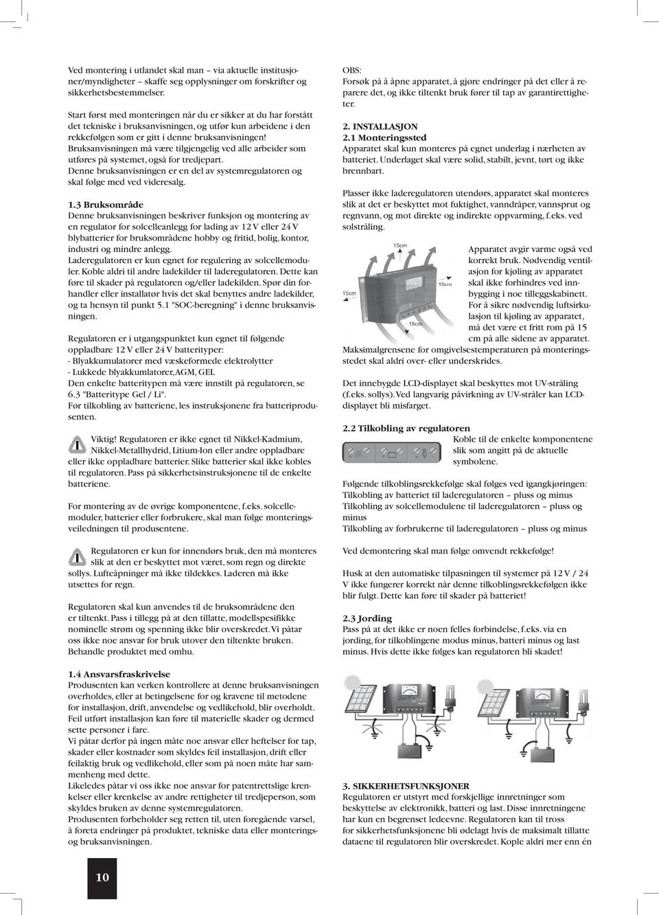 Bruksanvisningen må være tilgjengelig ved alle arbeider som utføres på systemet, også for tredjepart. Denne bruksanvisningen er en del av systemregulatoren og skal følge med ved videresalg. 1.