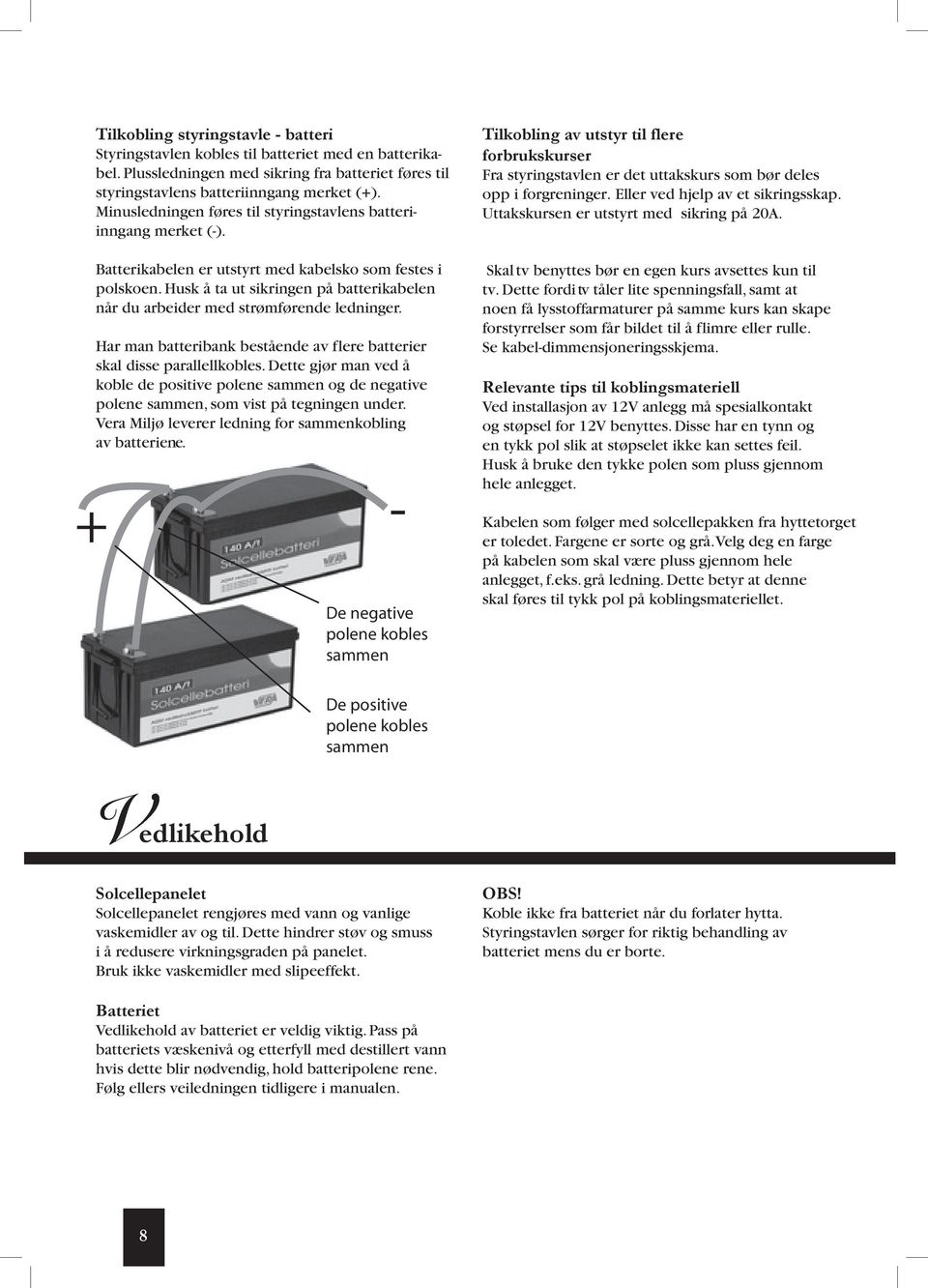 Husk å ta ut sikringen på batterikabelen når du arbeider med strømførende ledninger. Har man batteribank bestående av flere batterier skal disse parallellkobles.