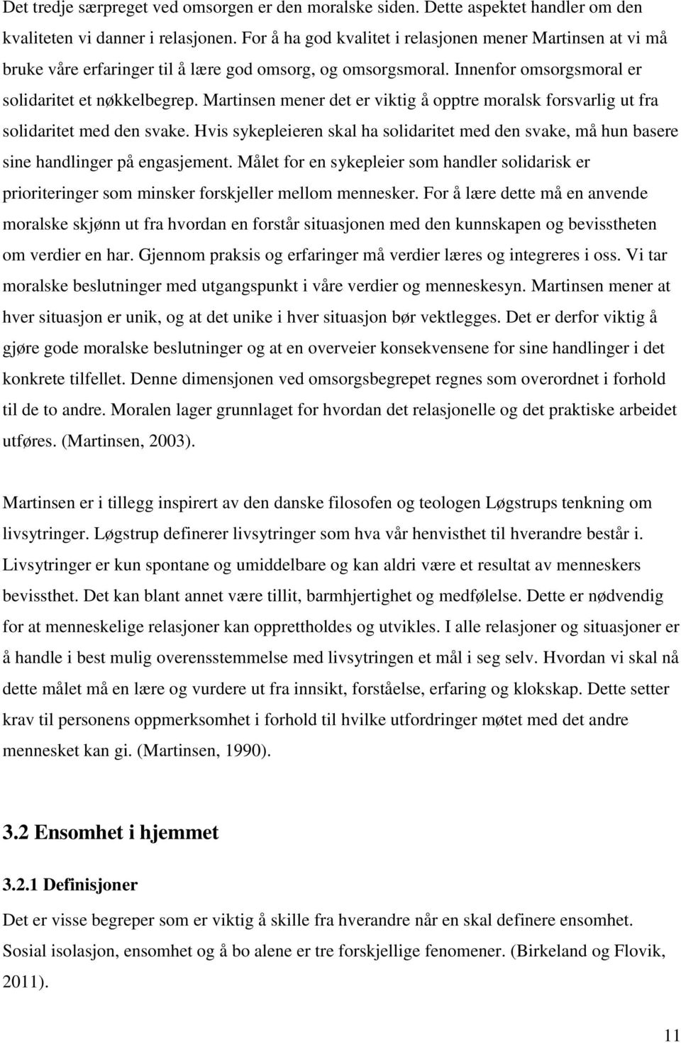 Martinsen mener det er viktig å opptre moralsk forsvarlig ut fra solidaritet med den svake. Hvis sykepleieren skal ha solidaritet med den svake, må hun basere sine handlinger på engasjement.