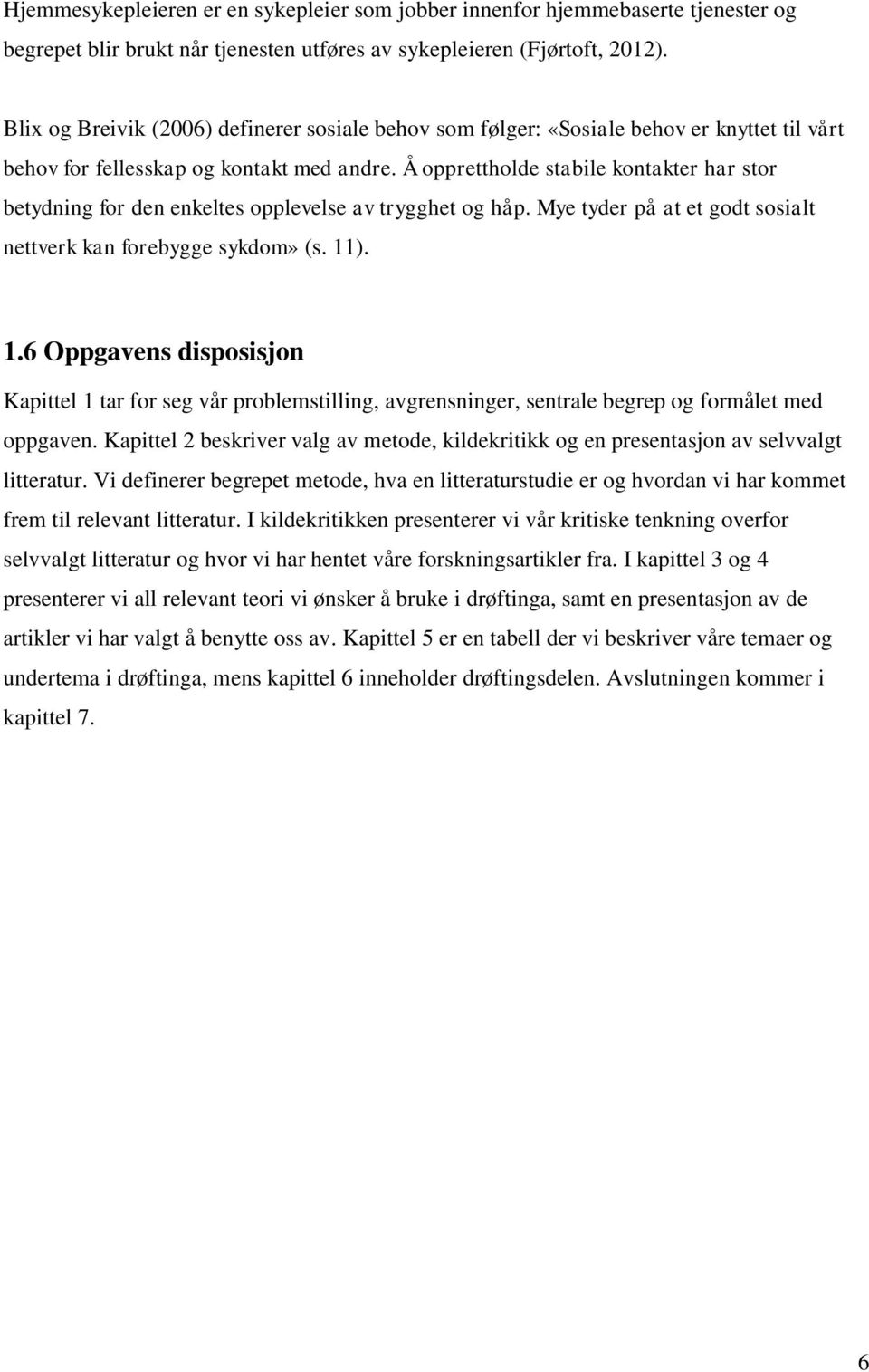 Å opprettholde stabile kontakter har stor betydning for den enkeltes opplevelse av trygghet og håp. Mye tyder på at et godt sosialt nettverk kan forebygge sykdom» (s. 11