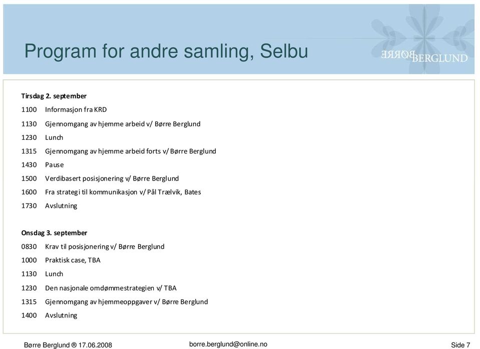 Berglund 1430 Pause 1500 Verdibasert posisjonering v/ Børre Berglund 1600 Fra strategi til kommunikasjon v/ Pål Trælvik, Bates 1730 Avslutning Onsdag 3.