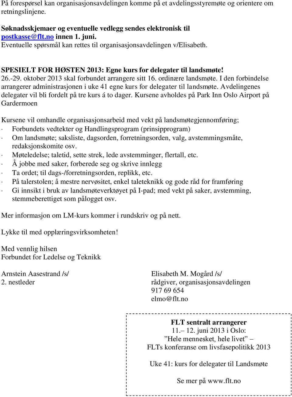 ordinære landsmøte. I den forbindelse arrangerer administrasjonen i uke 41 egne kurs for delegater til landsmøte. Avdelingenes delegater vil bli fordelt på tre kurs á to dager.