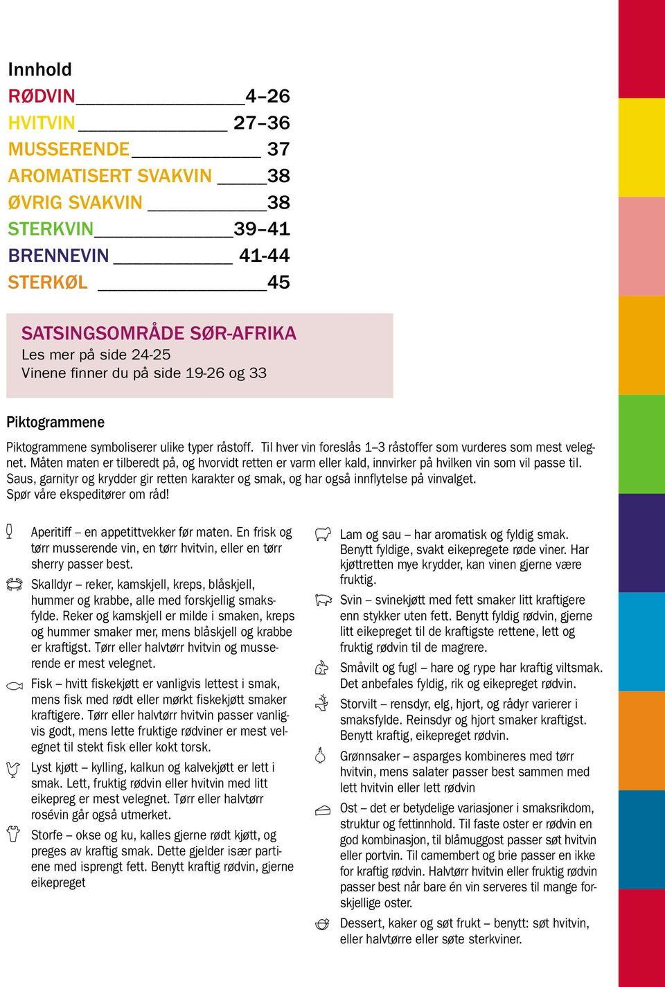 Måten maten er tilberedt på, og hvorvidt retten er varm eller kald, innvirker på hvilken vin som vil passe til.