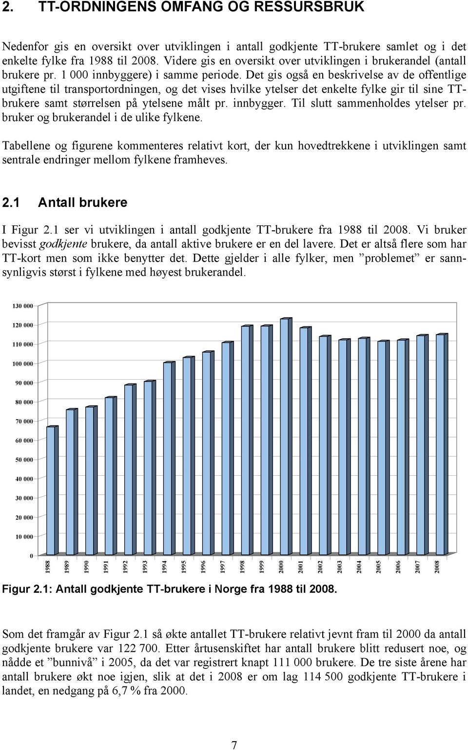 Det gis også en beskrivelse av de offentlige utgiftene til transportordningen, og det vises hvilke ytelser det enkelte fylke gir til sine TTbrukere samt størrelsen på ytelsene målt pr. innbygger.