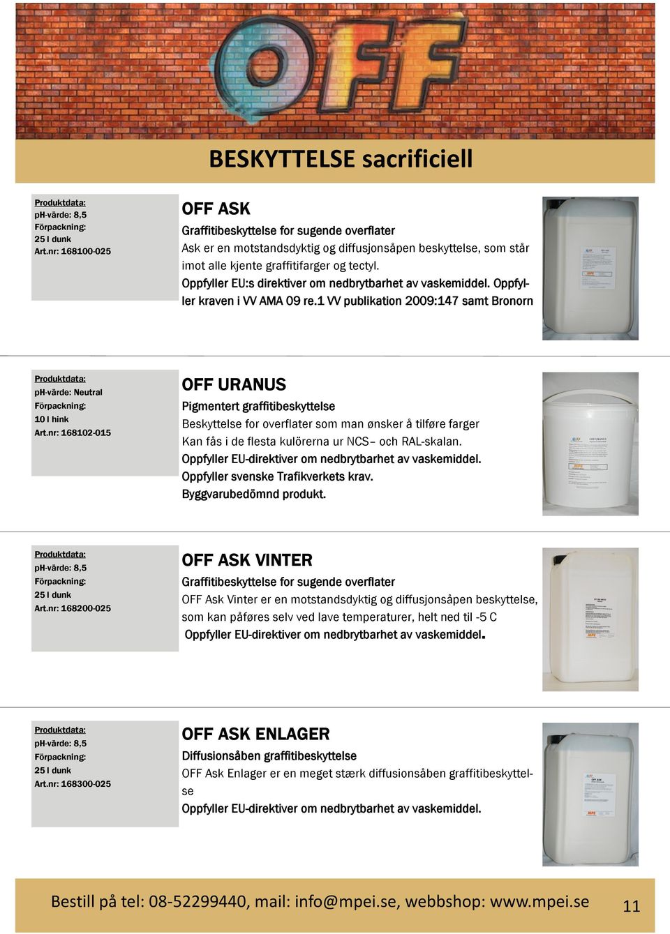 Oppfyller EU:s direktiver om nedbrytbarhet av vaskemiddel. Oppfyller kraven i VV AMA 09 re.1 VV publikation 2009:147 samt Bronorn 10 l hink Art.