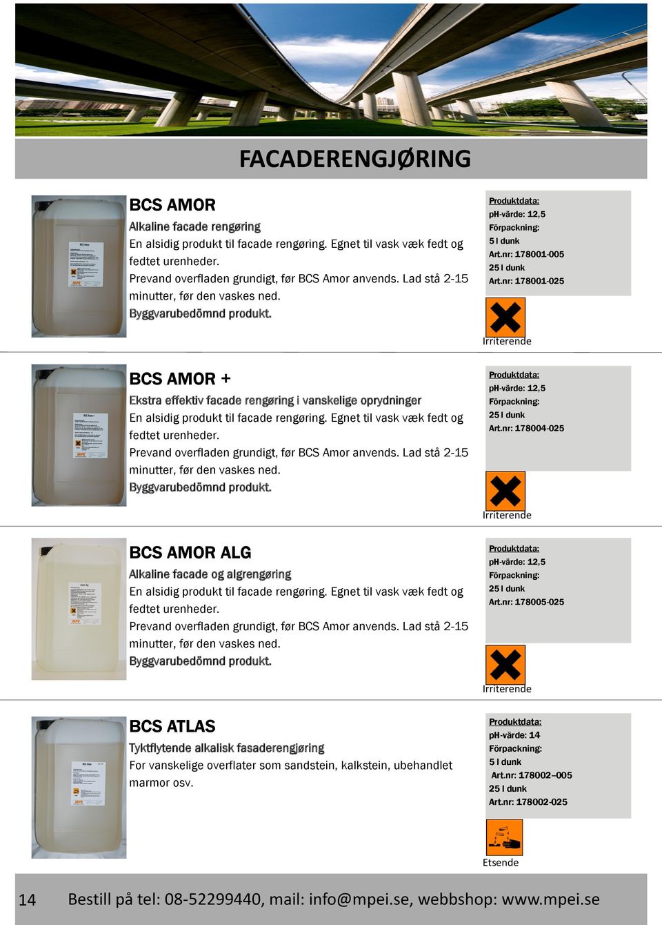 nr: 178001-025 Irriterende BCS AMOR + Ekstra effektiv facade rengøring i vanskelige oprydninger En alsidig produkt til facade rengøring. Egnet til vask væk fedt og fedtet urenheder.