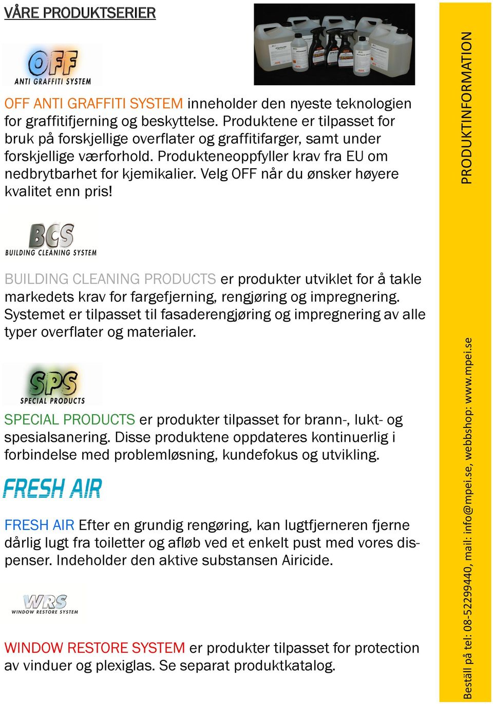 Velg OFF når du ønsker høyere kvalitet enn pris! BUILDING CLEANING PRODUCTS er produkter utviklet for å takle markedets krav for fargefjerning, rengjøring og impregnering.