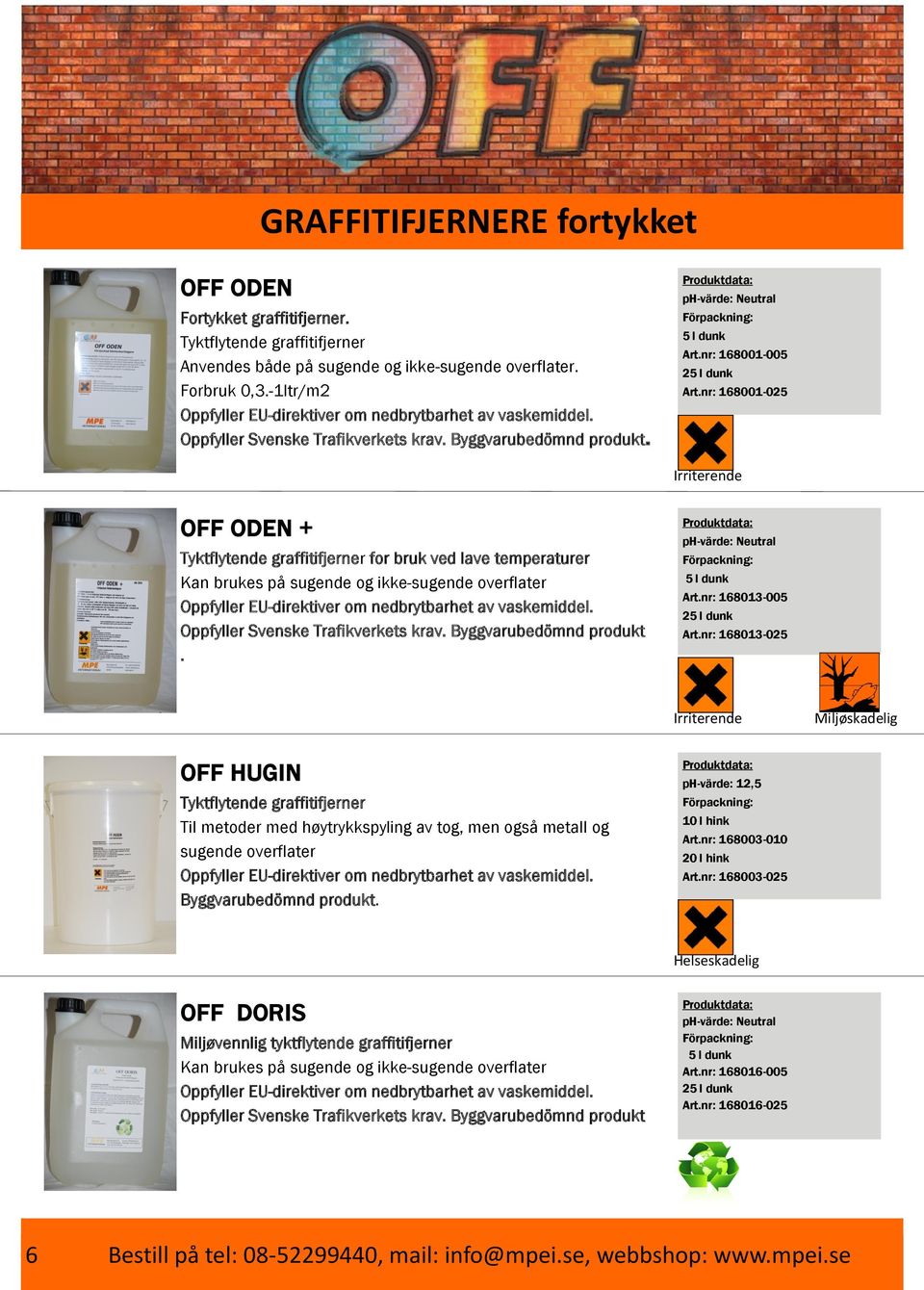 nr: 168001-025 Irriterende OFF ODEN + Tyktflytende graffitifjerner for bruk ved lave temperaturer Kan brukes på sugende og ikke-sugende overflater Oppfyller Svenske Trafikverkets krav.