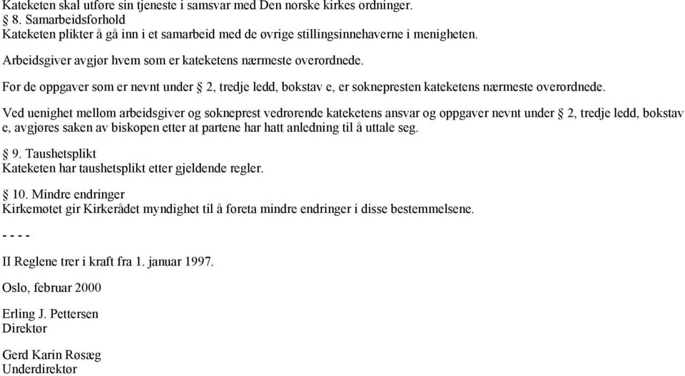 Ved uenighet mellom arbeidsgiver og sokneprest vedrørende kateketens ansvar og oppgaver nevnt under 2, tredje ledd, bokstav e, avgjøres saken av biskopen etter at partene har hatt anledning til å