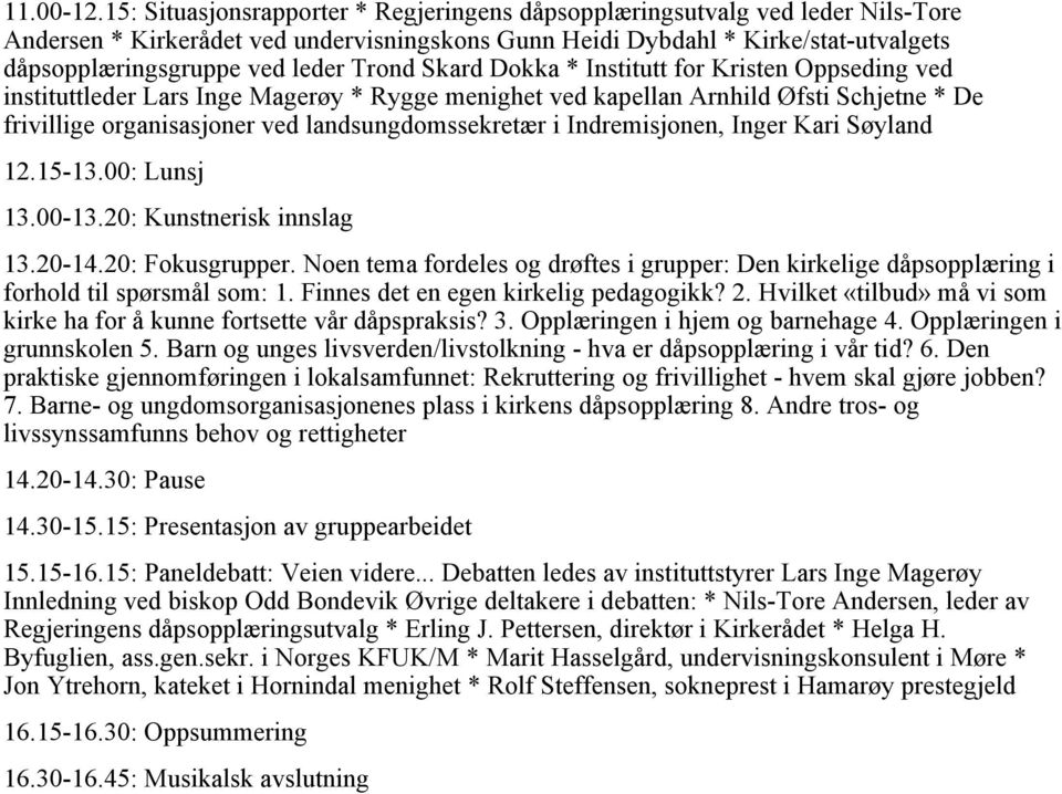 Trond Skard Dokka * Institutt for Kristen Oppseding ved instituttleder Lars Inge Magerøy * Rygge menighet ved kapellan Arnhild Øfsti Schjetne * De frivillige organisasjoner ved landsungdomssekretær i