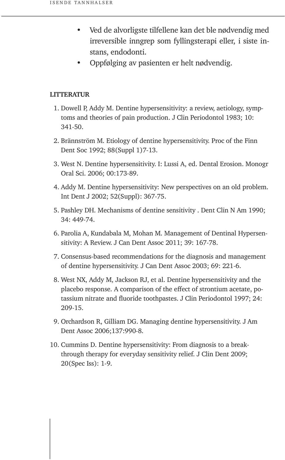 Proc of the Finn Dent Soc 1992; 88(Suppl 1)7-13. 3. West N. Dentine hypersensitivity. I: Lussi A, ed. Dental Erosion. Monogr Oral Sci. 2006; 00:173-89. 4. Addy M.
