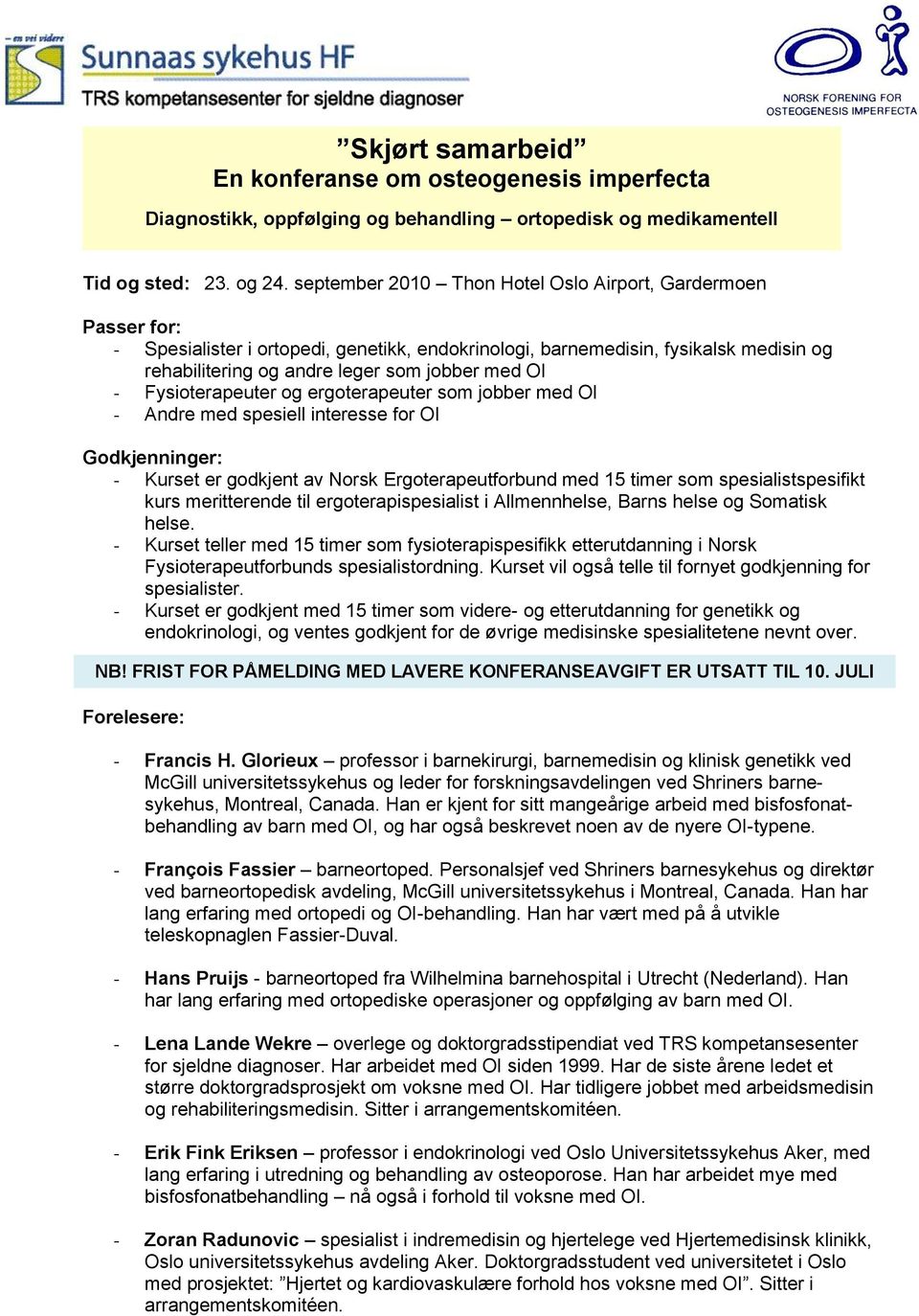 Fysioterapeuter og ergoterapeuter som jobber med OI - Andre med spesiell interesse for OI Godkjenninger: - Kurset er godkjent av Norsk Ergoterapeutforbund med 15 timer som spesialistspesifikt kurs