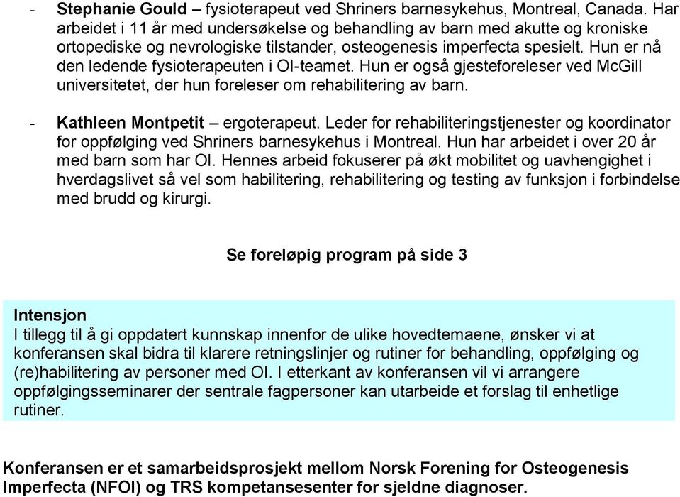 Hun er nå den ledende fysioterapeuten i OI-teamet. Hun er også gjesteforeleser ved McGill universitetet, der hun foreleser om rehabilitering av barn. - Kathleen Montpetit ergoterapeut.