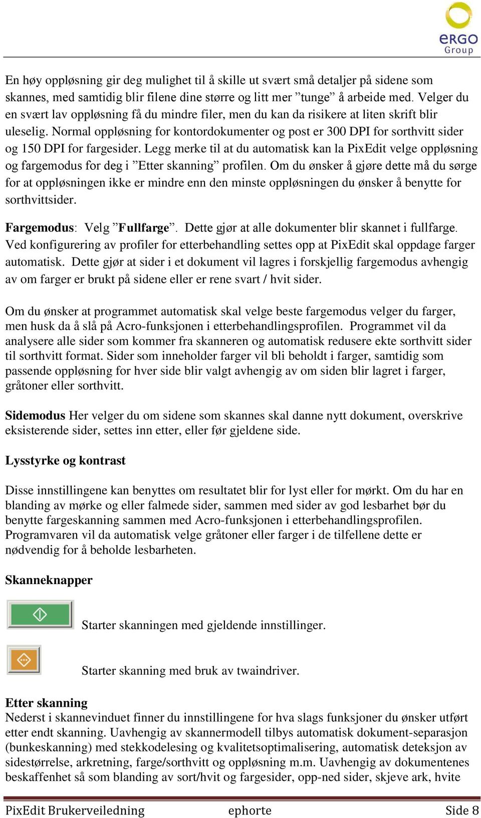 Normal oppløsning for kontordokumenter og post er 300 DPI for sorthvitt sider og 150 DPI for fargesider.