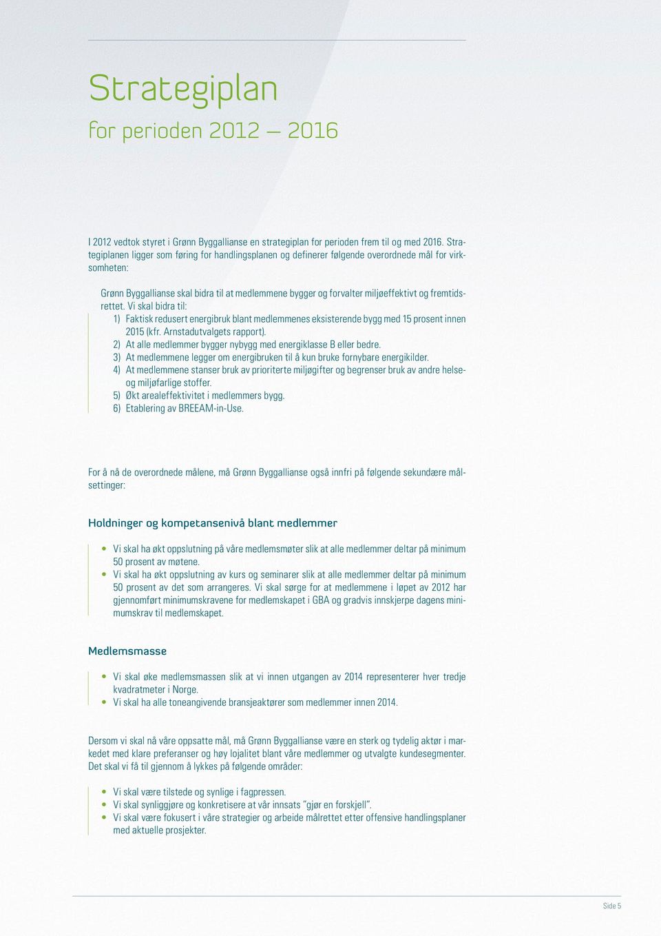 fremtidsrettet. Vi skal bidra til: 1) Faktisk redusert energibruk blant medlemmenes eksisterende bygg med 15 prosent innen 2015 (kfr. Arnstadutvalgets rapport).