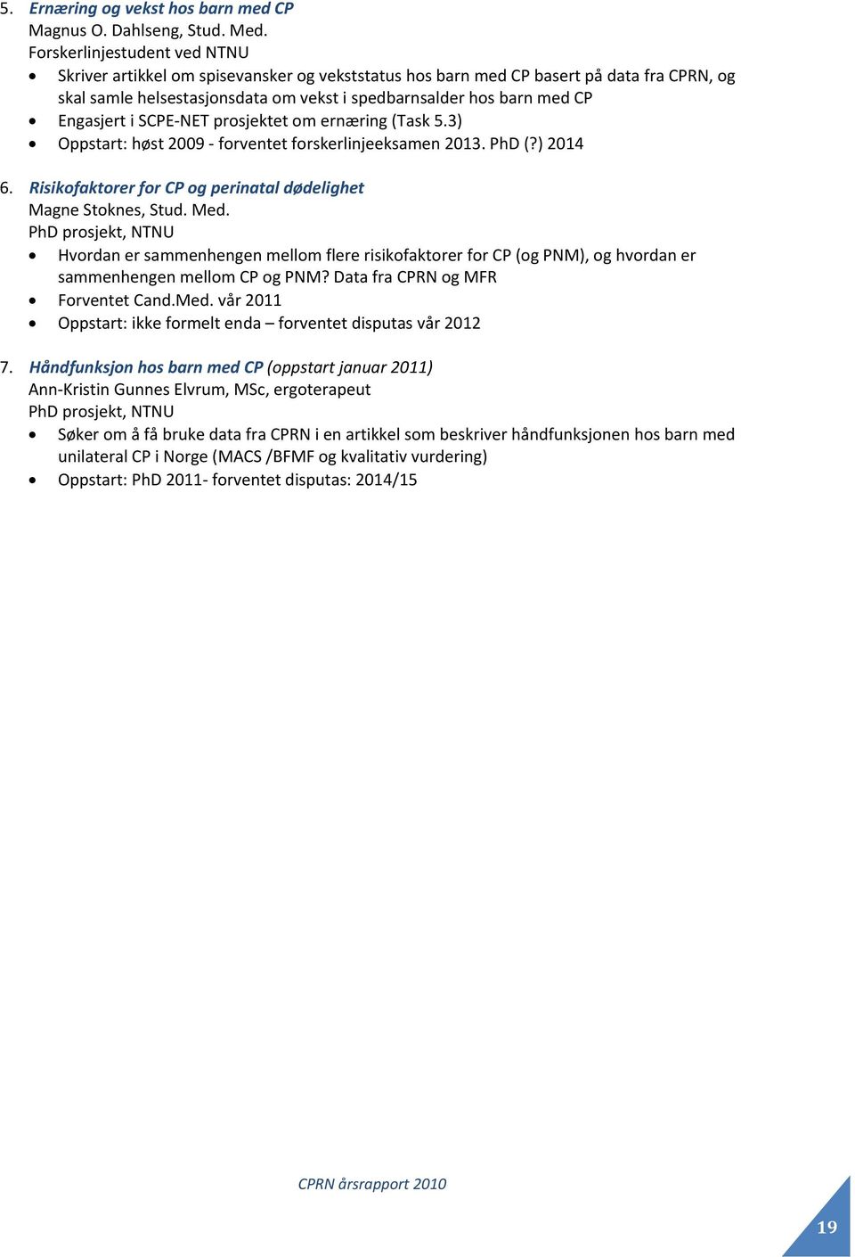 Engasjert i SCPE NET prosjektet om ernæring (Task 5.3) Oppstart: høst 2009 forventet forskerlinjeeksamen 2013. PhD (?) 2014 6. Risikofaktorer for CP og perinatal dødelighet Magne Stoknes, Stud. Med.