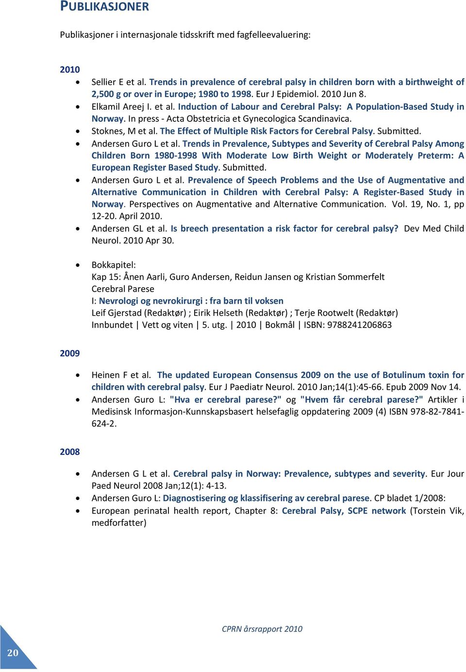 Induction of Labour and Cerebral Palsy: A Population Based Study in Norway. In press Acta Obstetricia et Gynecologica Scandinavica. Stoknes, M et al.