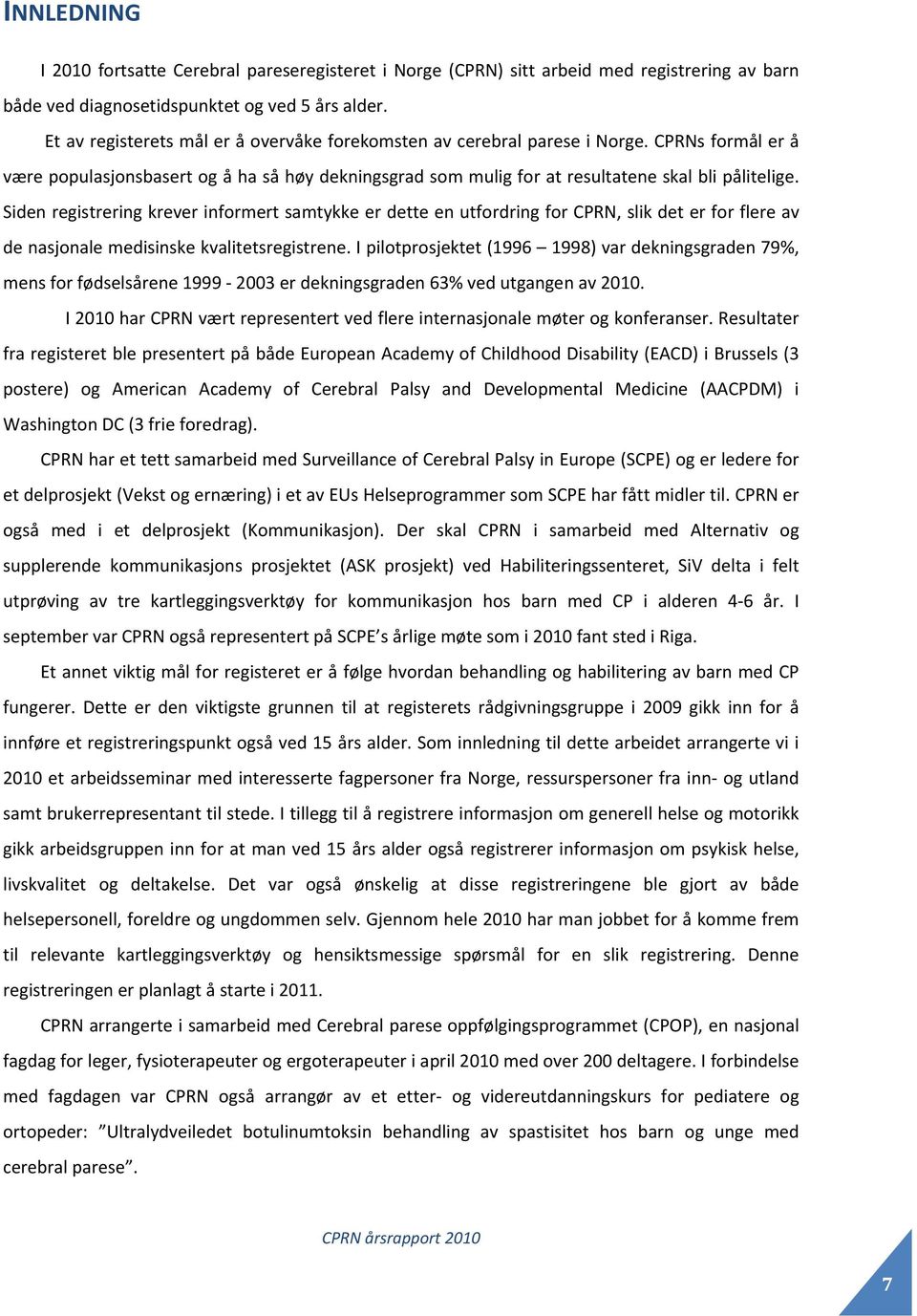 Siden registrering krever informert samtykke er dette en utfordring for CPRN, slik det er for flere av de nasjonale medisinske kvalitetsregistrene.