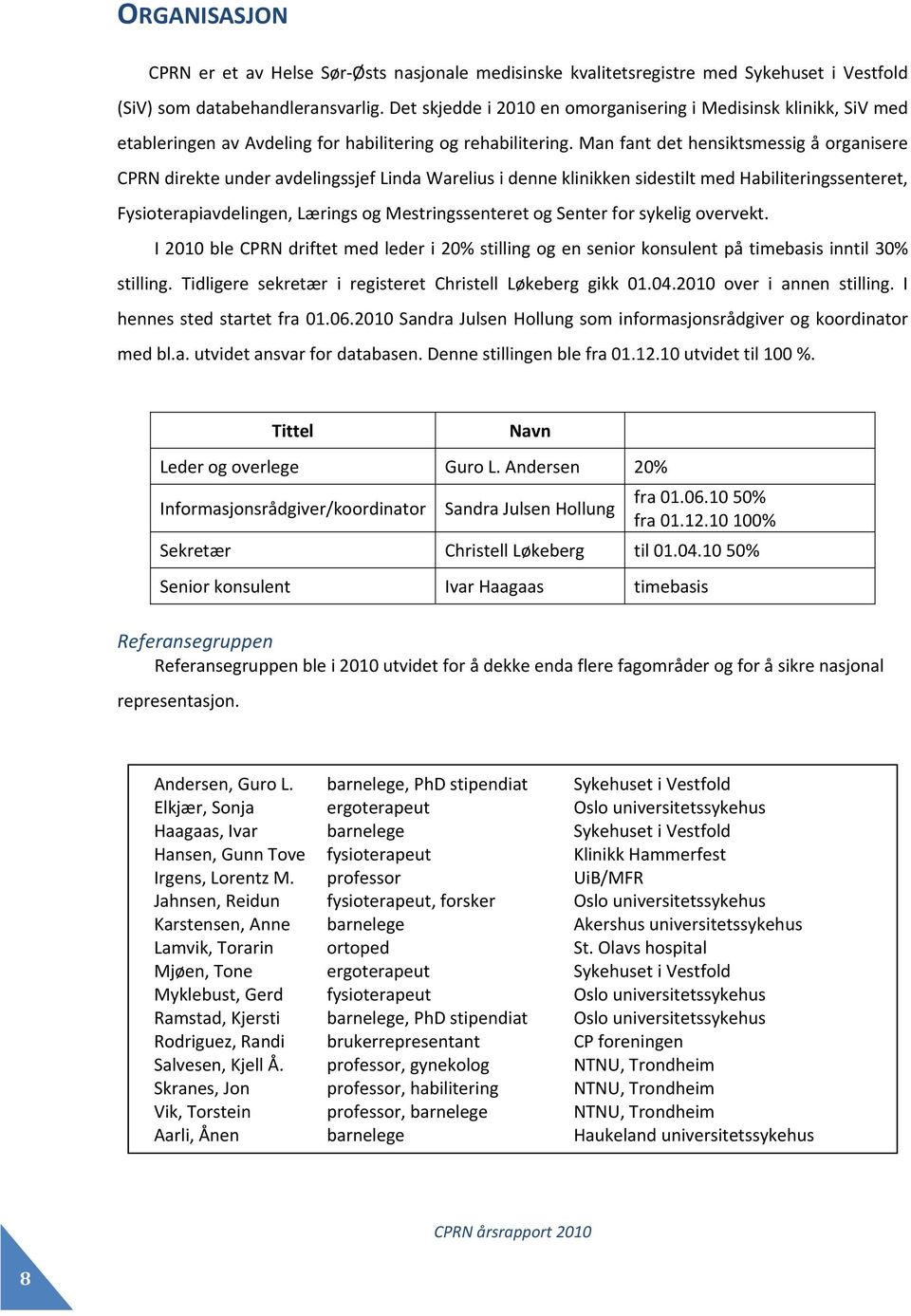 Man fant det hensiktsmessig å organisere CPRN direkte under avdelingssjef Linda Warelius i denne klinikken sidestilt med Habiliteringssenteret, Fysioterapiavdelingen, Lærings og Mestringssenteret og