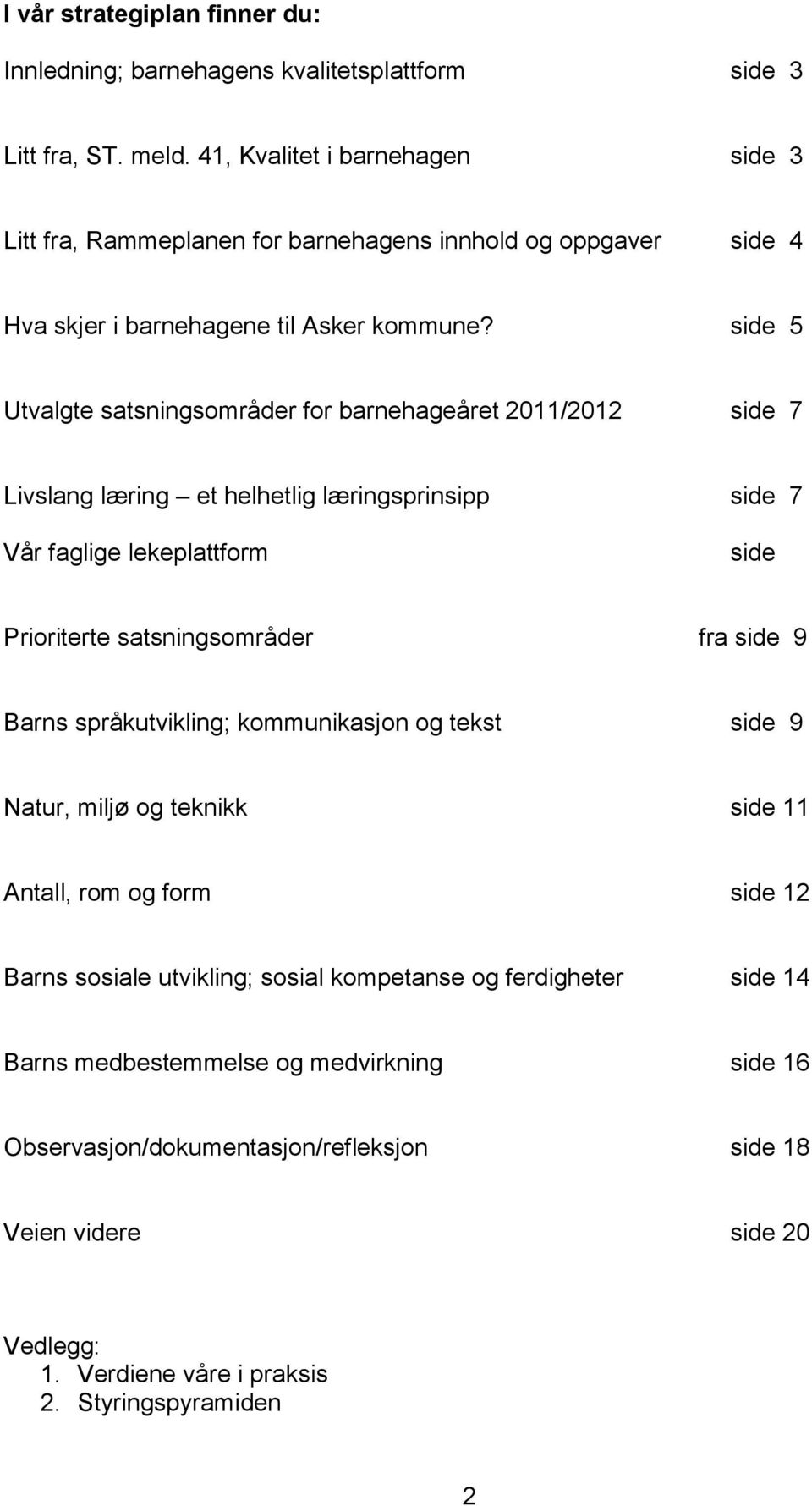 side 5 Utvalgte satsningsområder for barnehageåret 2011/2012 side 7 Livslang læring et helhetlig læringsprinsipp side 7 Vår faglige lekeplattform side Prioriterte satsningsområder fra side 9