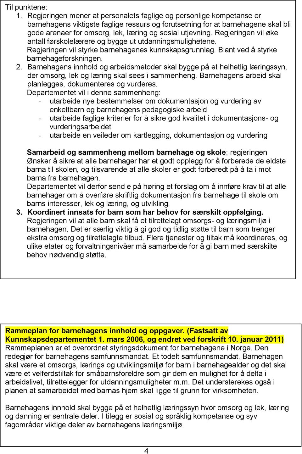 utjevning. Regjeringen vil øke antall førskolelærere og bygge ut utdanningsmulighetene. Regjeringen vil styrke barnehagenes kunnskapsgrunnlag. Blant ved å styrke barnehageforskningen. 2.