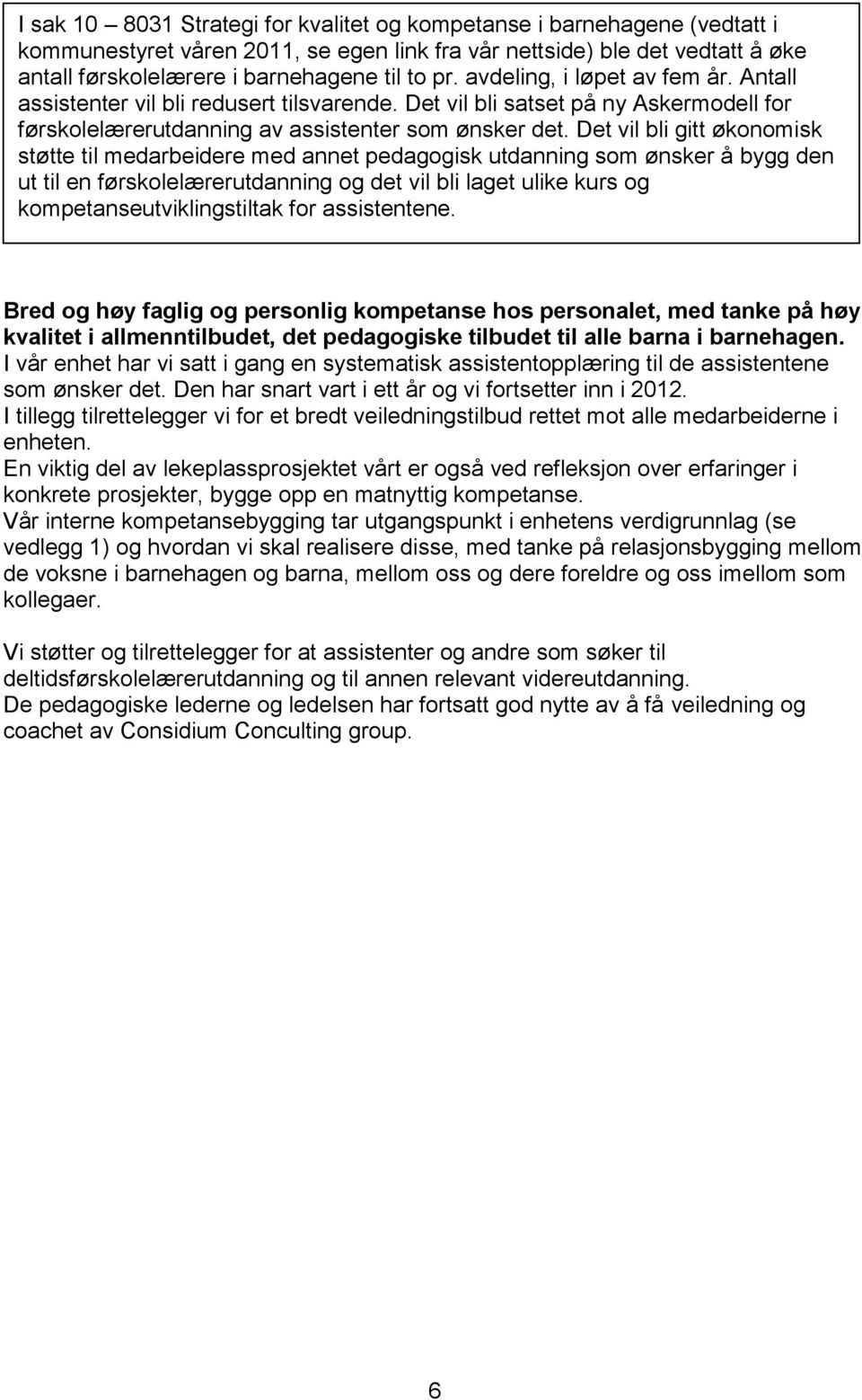 Det vil bli gitt økonomisk støtte til medarbeidere med annet pedagogisk utdanning som ønsker å bygg den ut til en førskolelærerutdanning og det vil bli laget ulike kurs og kompetanseutviklingstiltak