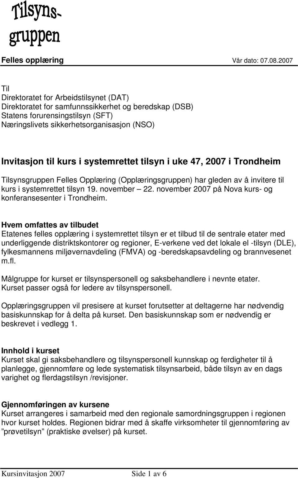 systemrettet tilsyn i uke 47, 2007 i Trondheim Tilsynsgruppen Felles Opplæring (Opplæringsgruppen) har gleden av å invitere til kurs i systemrettet tilsyn 19. november 22.