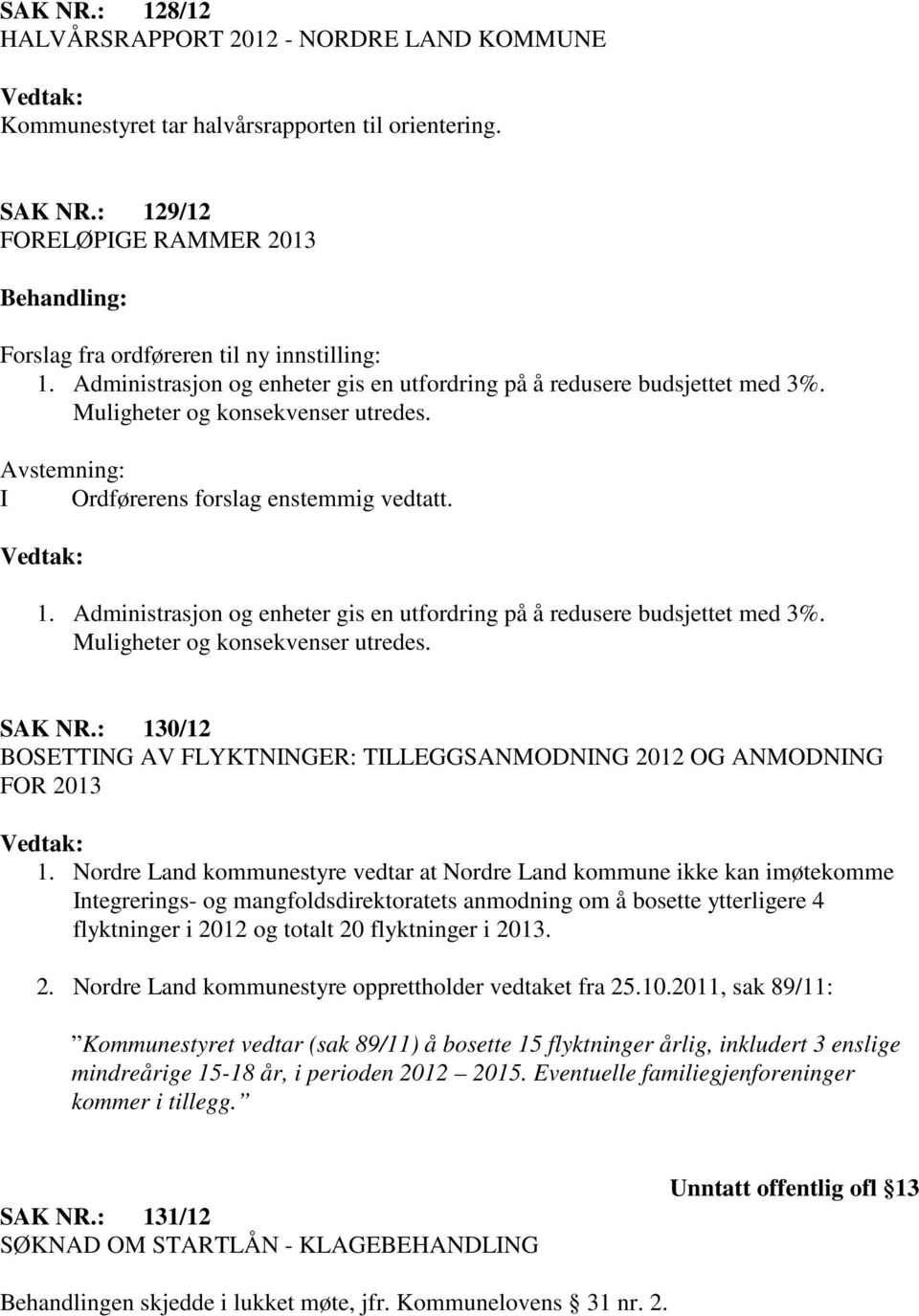 Administrasjon og enheter gis en utfordring på å redusere budsjettet med 3%. Muligheter og konsekvenser utredes. SAK NR.