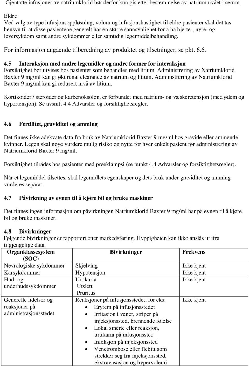 leversykdom samt andre sykdommer eller samtidig legemiddelbehandling. For informasjon angående tilberedning av produktet og tilsetninger, se pkt. 6.6. 4.