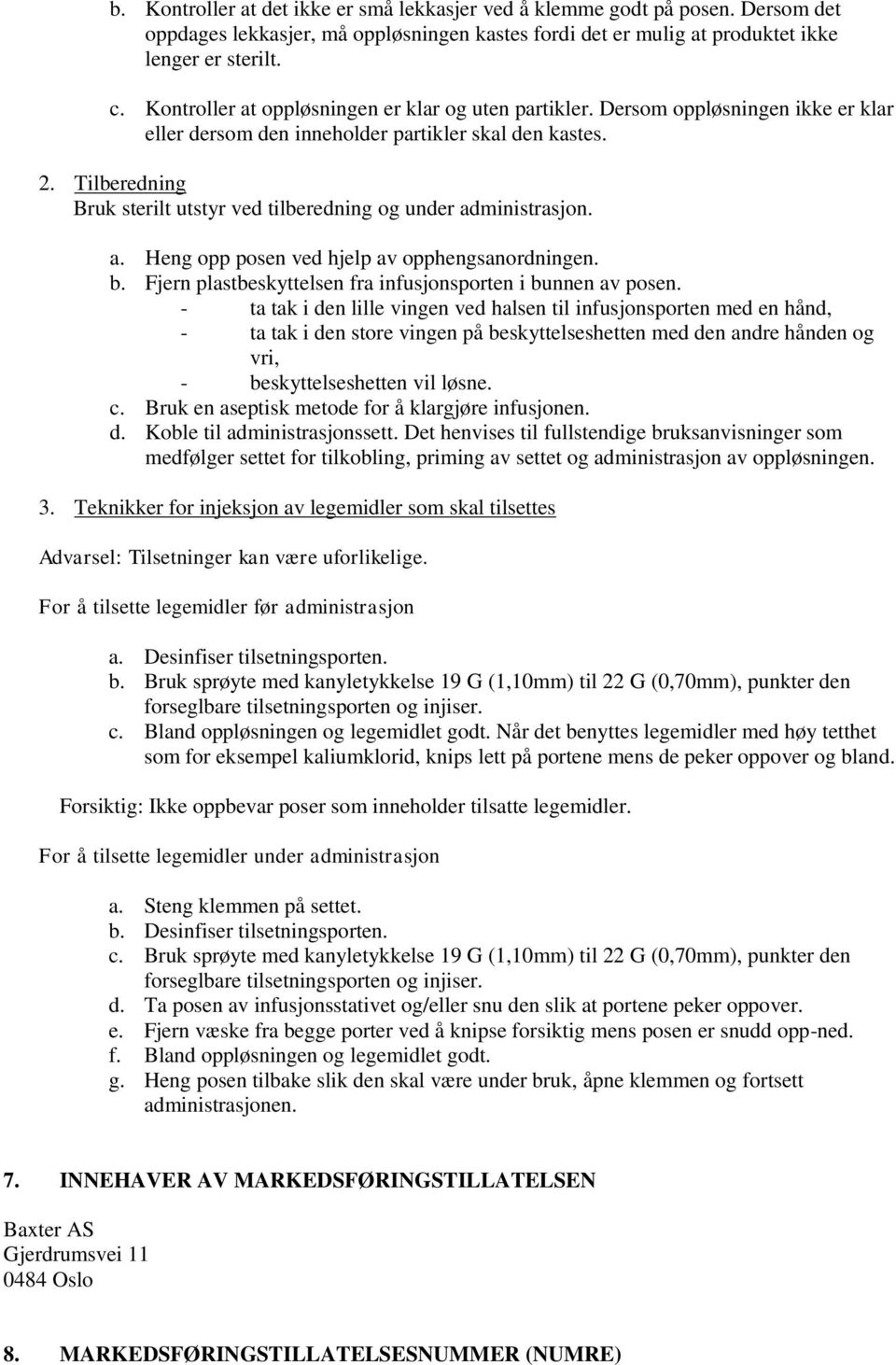 Tilberedning Bruk sterilt utstyr ved tilberedning og under administrasjon. a. Heng opp posen ved hjelp av opphengsanordningen. b. Fjern plastbeskyttelsen fra infusjonsporten i bunnen av posen.